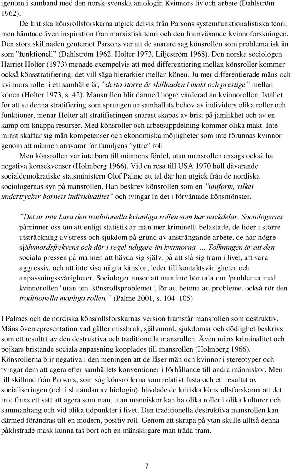 Den stora skillnaden gentemot Parsons var att de snarare såg könsrollen som problematisk än som funktionell (Dahlström 1962, Holter 1973, Liljeström 1968).