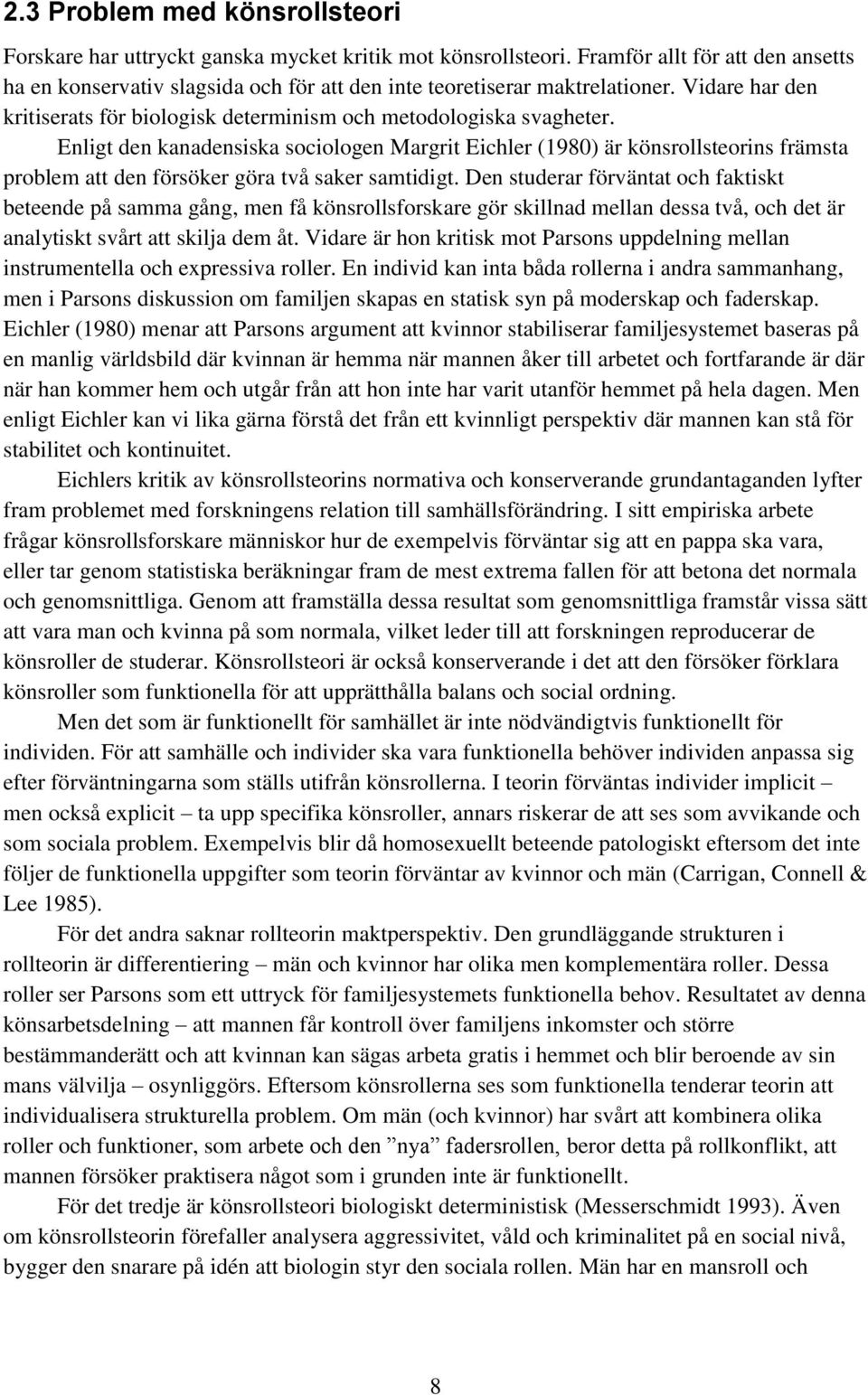 Enligt den kanadensiska sociologen Margrit Eichler (1980) är könsrollsteorins främsta problem att den försöker göra två saker samtidigt.