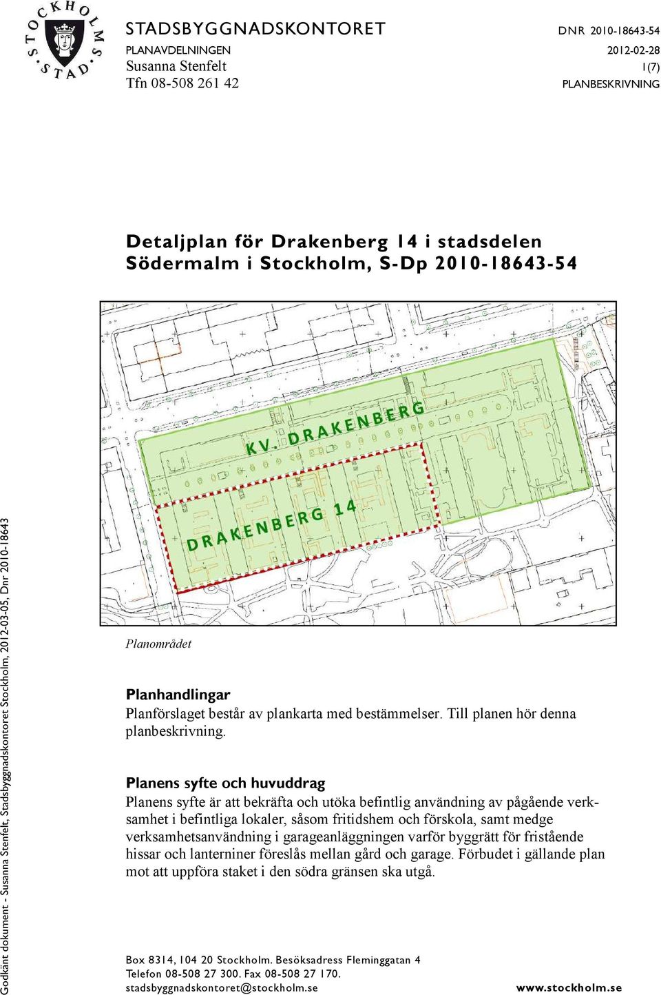 Planens syfte och huvuddrag Planens syfte är att bekräfta och utöka befintlig användning av pågående verksamhet i befintliga lokaler, såsom fritidshem och förskola, samt medge verksamhetsanvändning i