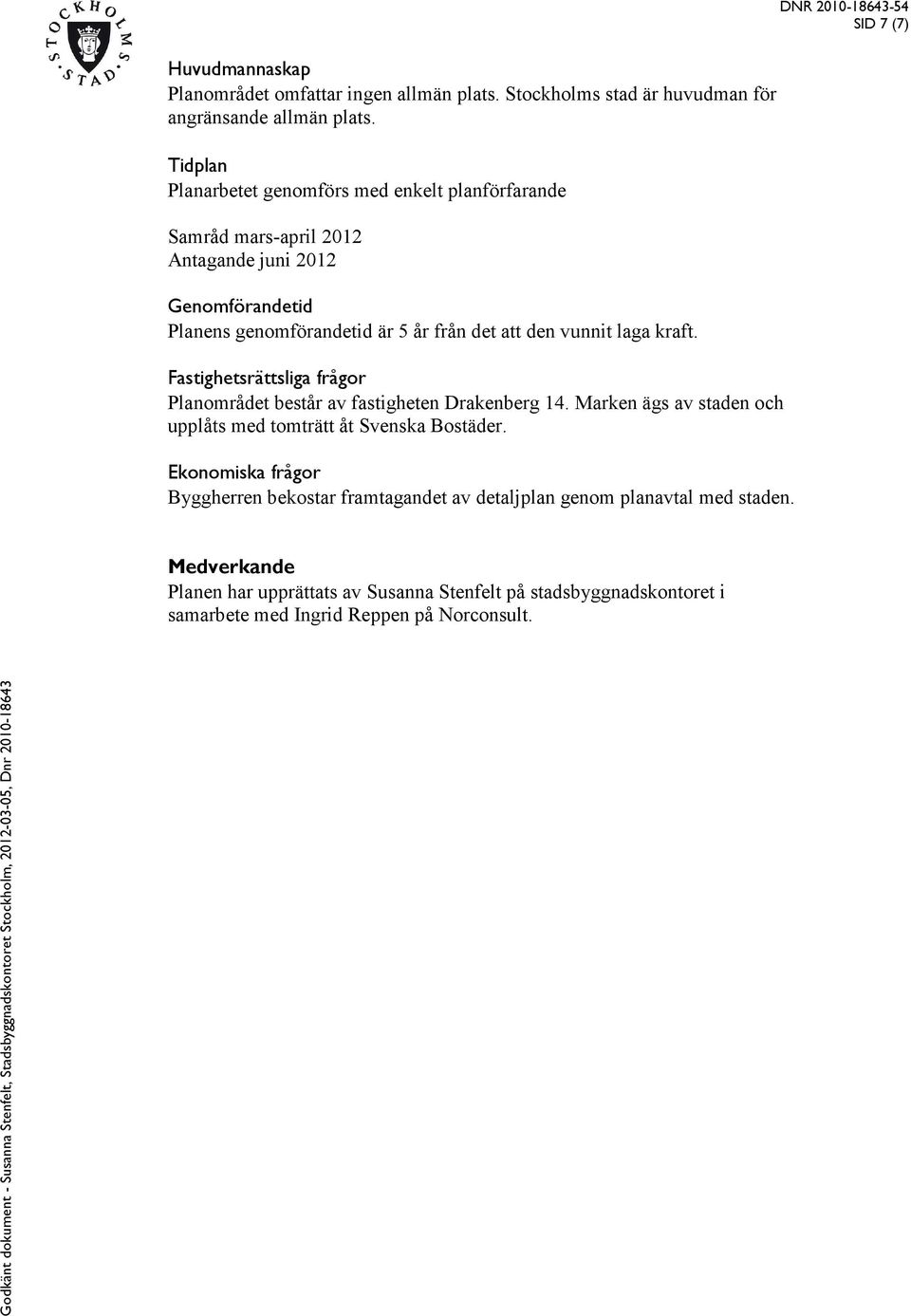 laga kraft. Fastighetsrättsliga frågor Planområdet består av fastigheten Drakenberg 14. Marken ägs av staden och upplåts med tomträtt åt Svenska Bostäder.