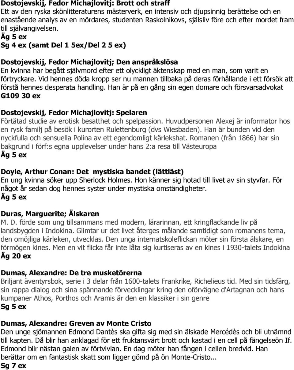 (samt Del 1 5ex/Del 2 5 ex) Dostojevskij, Fedor Michajlovitj; Den anspråkslösa En kvinna har begått självmord efter ett olyckligt äktenskap med en man, som varit en förtryckare.