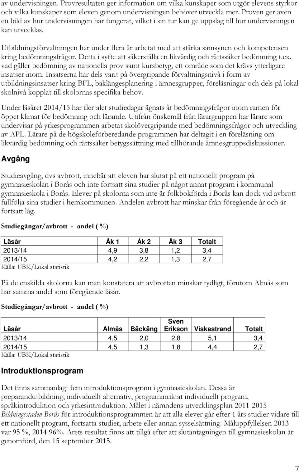 Utbildningsförvaltningen har under flera år arbetat med att stärka samsynen och kompetensen kring bedömningsfrågor. Detta i syfte att säkerställa en likvärdig och rättssäker bedömning t.ex.