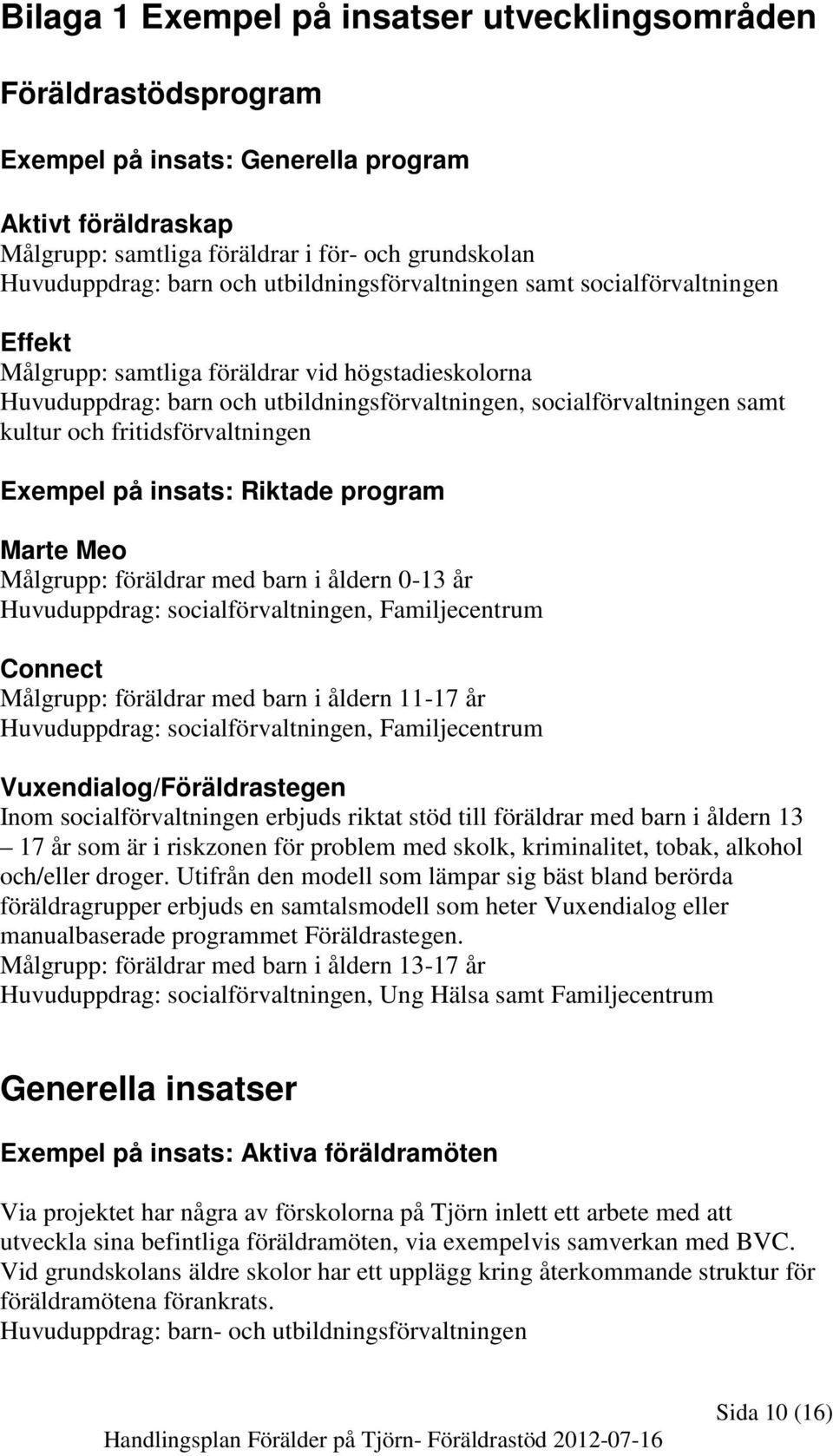 fritidsförvaltningen Exempel på insats: Riktade program Marte Meo Målgrupp: föräldrar med barn i åldern 0-13 år Huvuduppdrag: socialförvaltningen, Familjecentrum Connect Målgrupp: föräldrar med barn