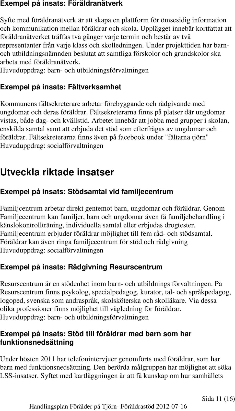 Under projekttiden har barnoch utbildningsnämnden beslutat att samtliga förskolor och grundskolor ska arbeta med föräldranätverk.