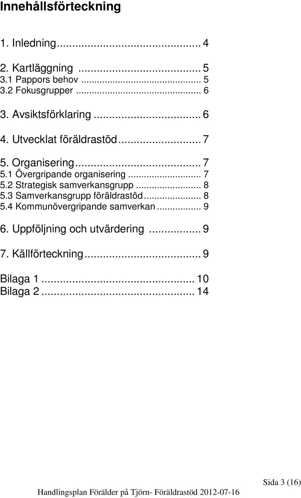 .. 7 5.2 Strategisk samverkansgrupp... 8 5.3 Samverkansgrupp föräldrastöd... 8 5.4 Kommunövergripande samverkan.