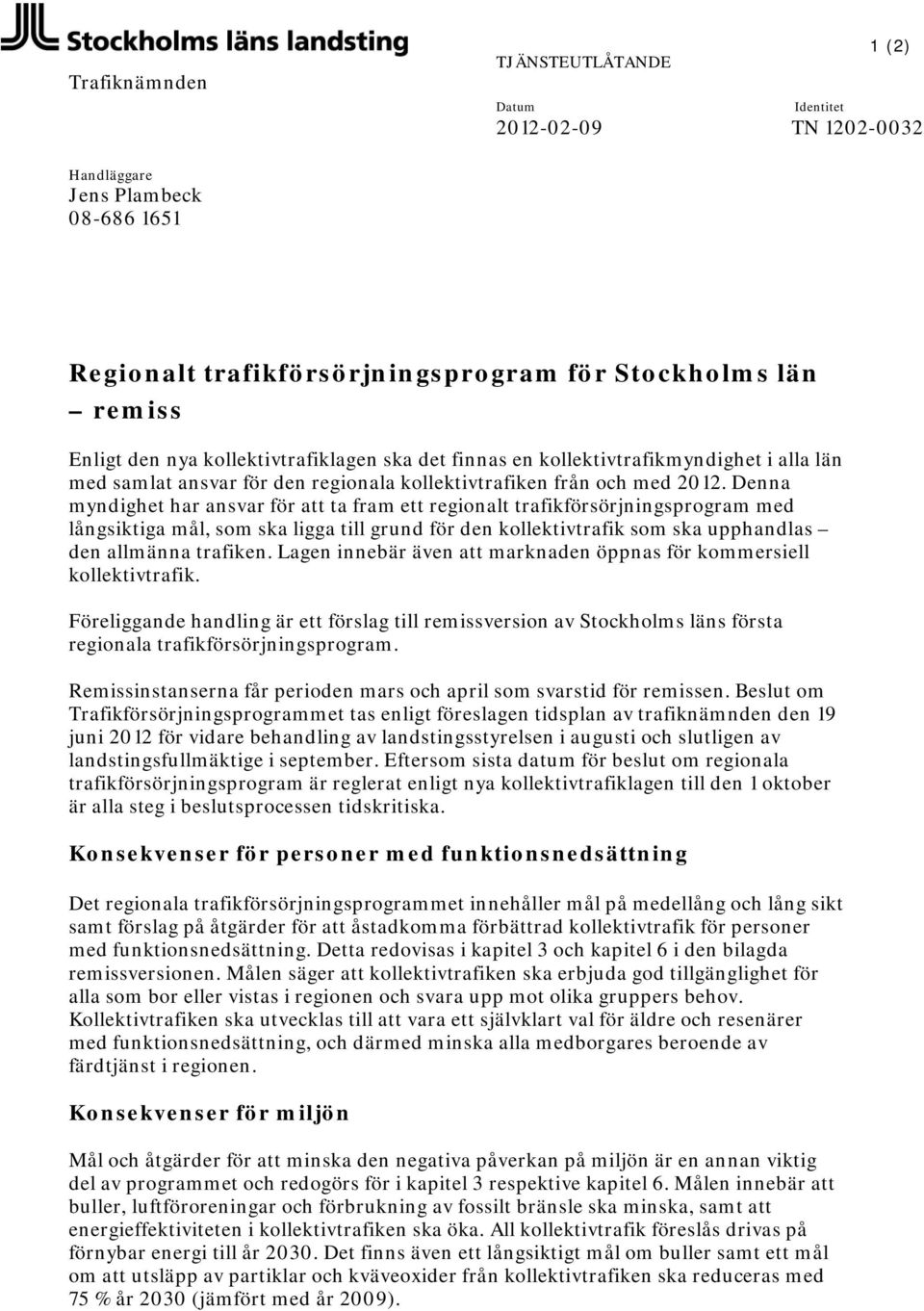 Denna myndighet har ansvar för att ta fram ett regionalt trafikförsörjningsprogram med långsiktiga mål, som ska ligga till grund för den kollektivtrafik som ska upphandlas den allmänna trafiken.