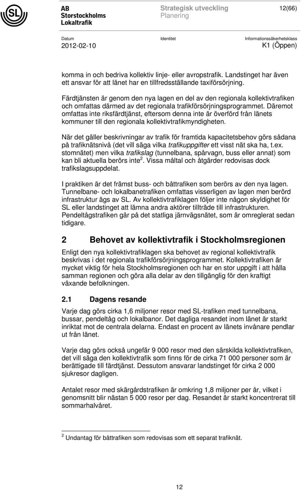 Däremot omfattas inte riksfärdtjänst, eftersom denna inte är överförd från länets kommuner till den regionala kollektivtrafikmyndigheten.