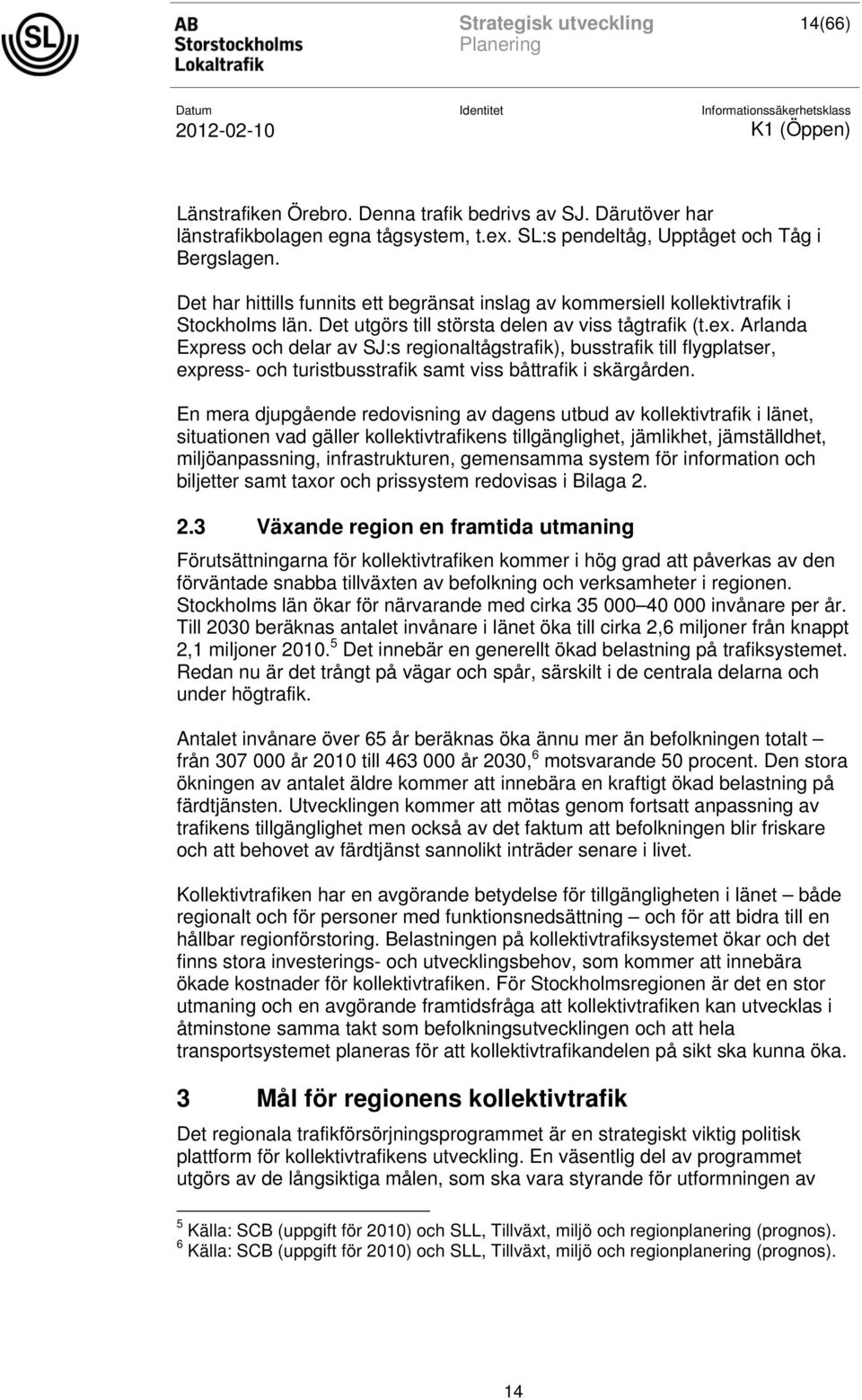 Arlanda Express och delar av SJ:s regionaltågstrafik), busstrafik till flygplatser, express- och turistbusstrafik samt viss båttrafik i skärgården.