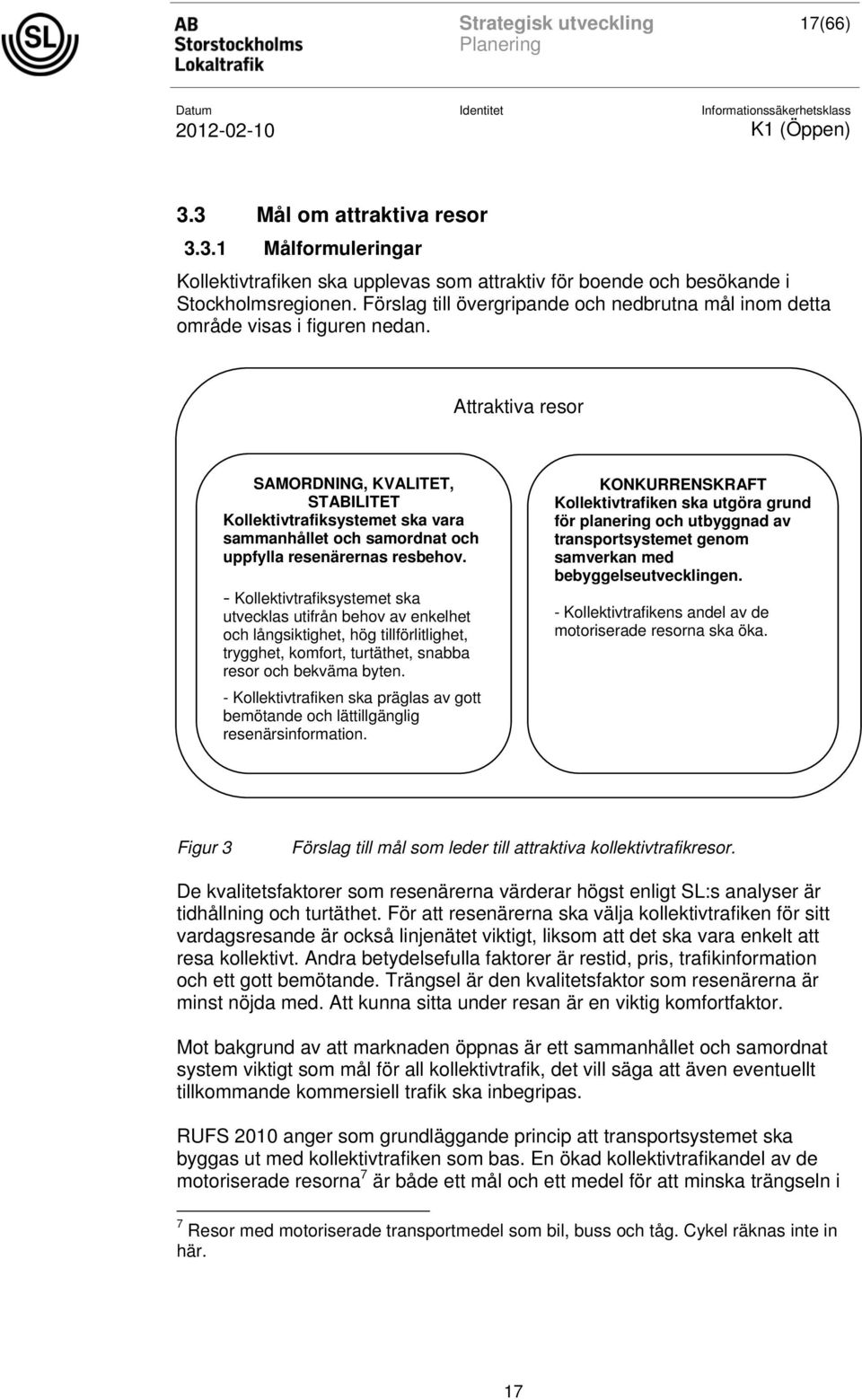 Attraktiva resor SAMORDNING, KVALITET, STABILITET Kollektivtrafiksystemet ska vara sammanhållet och samordnat och uppfylla resenärernas resbehov.