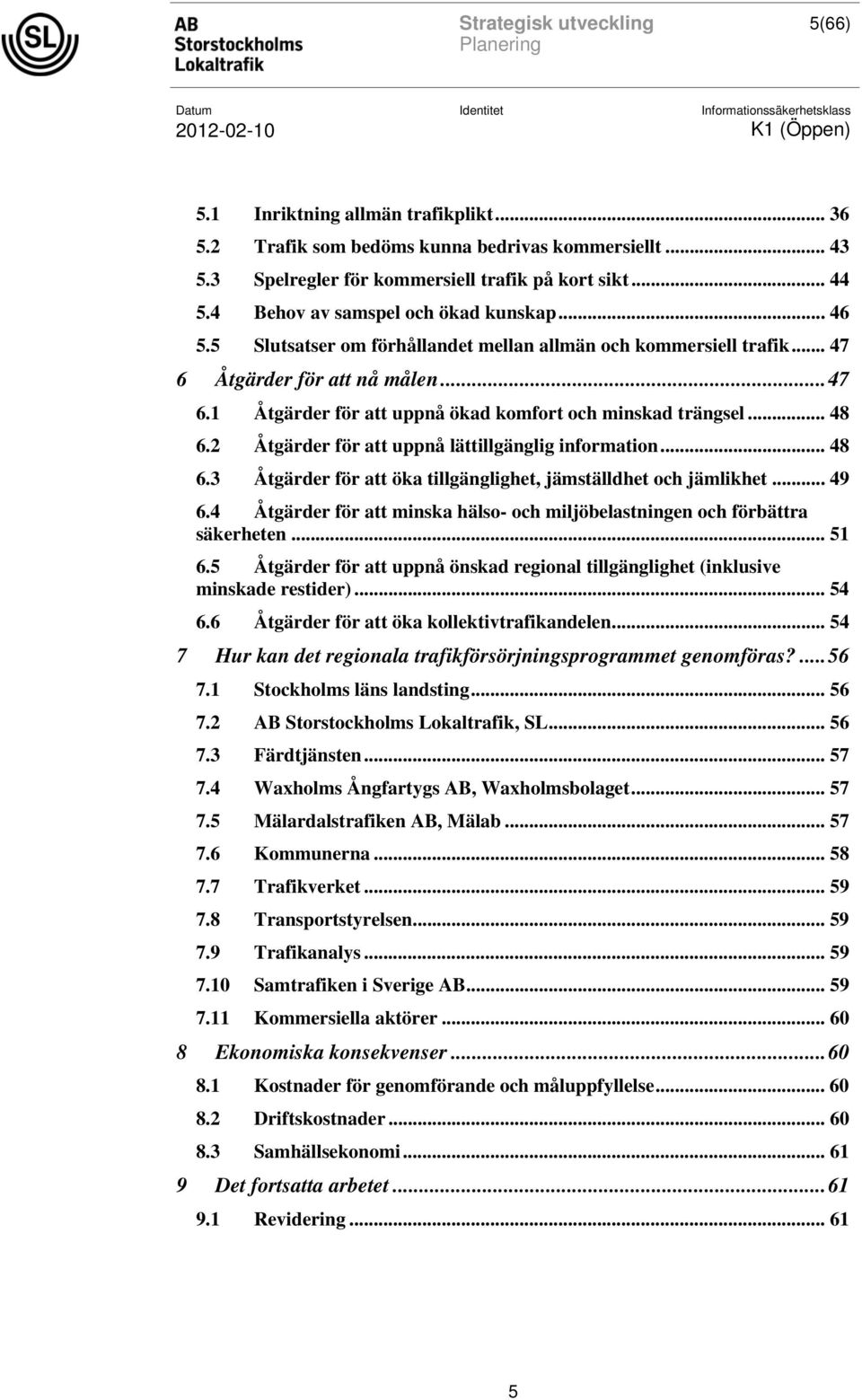 2 Åtgärder för att uppnå lättillgänglig information... 48 6.3 Åtgärder för att öka tillgänglighet, jämställdhet och jämlikhet... 49 6.