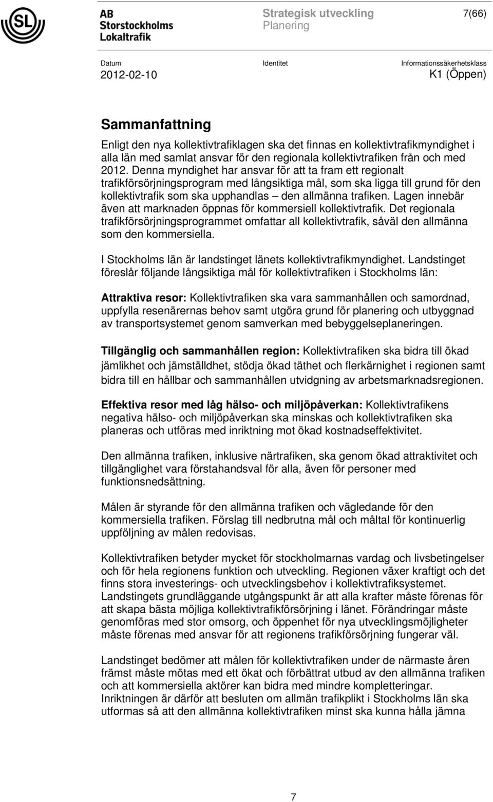 Lagen innebär även att marknaden öppnas för kommersiell kollektivtrafik. Det regionala trafikförsörjningsprogrammet omfattar all kollektivtrafik, såväl den allmänna som den kommersiella.