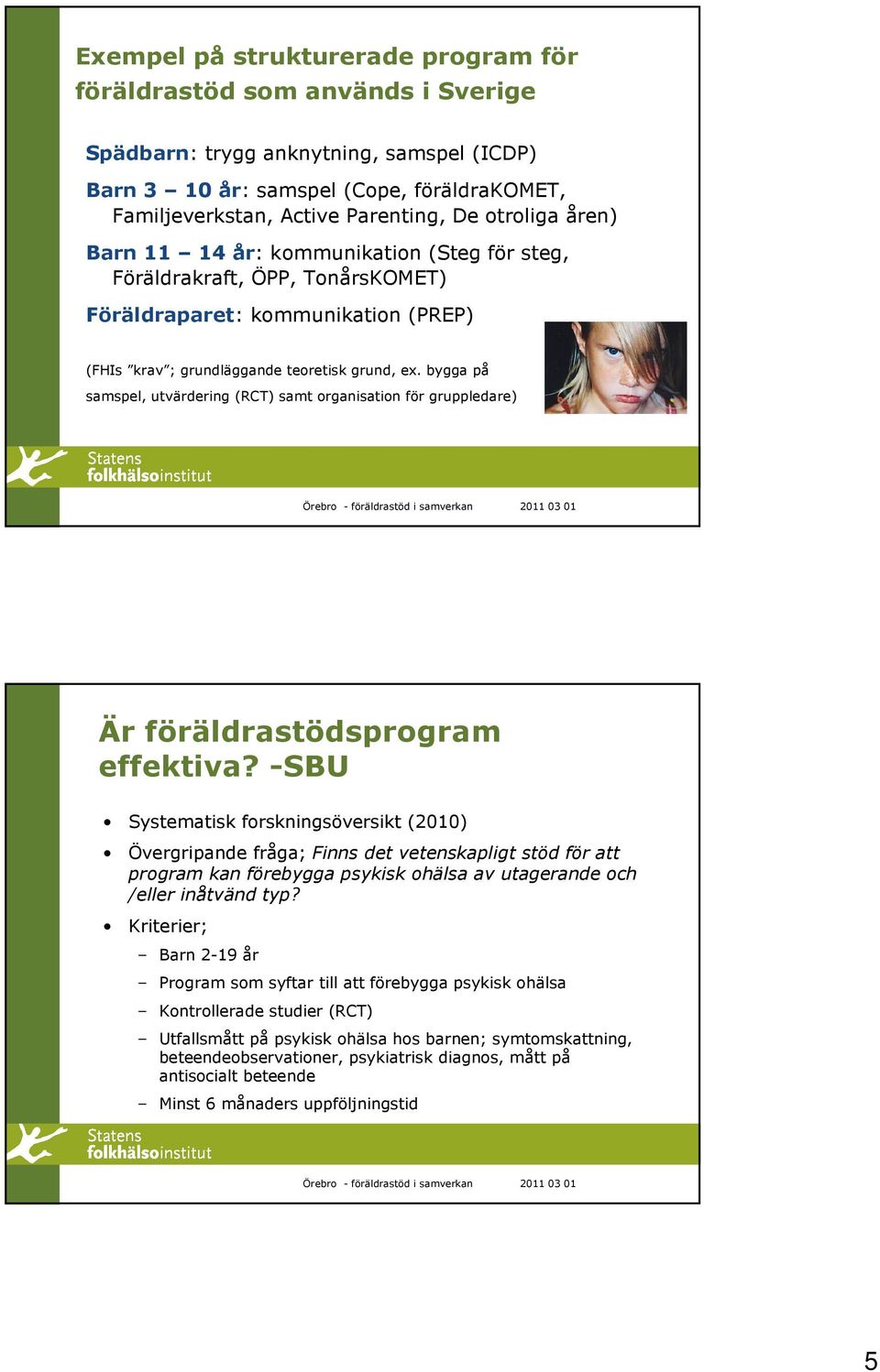 bygga på samspel, utvärdering (RCT) samt organisation för gruppledare) Är föräldrastödsprogram effektiva?