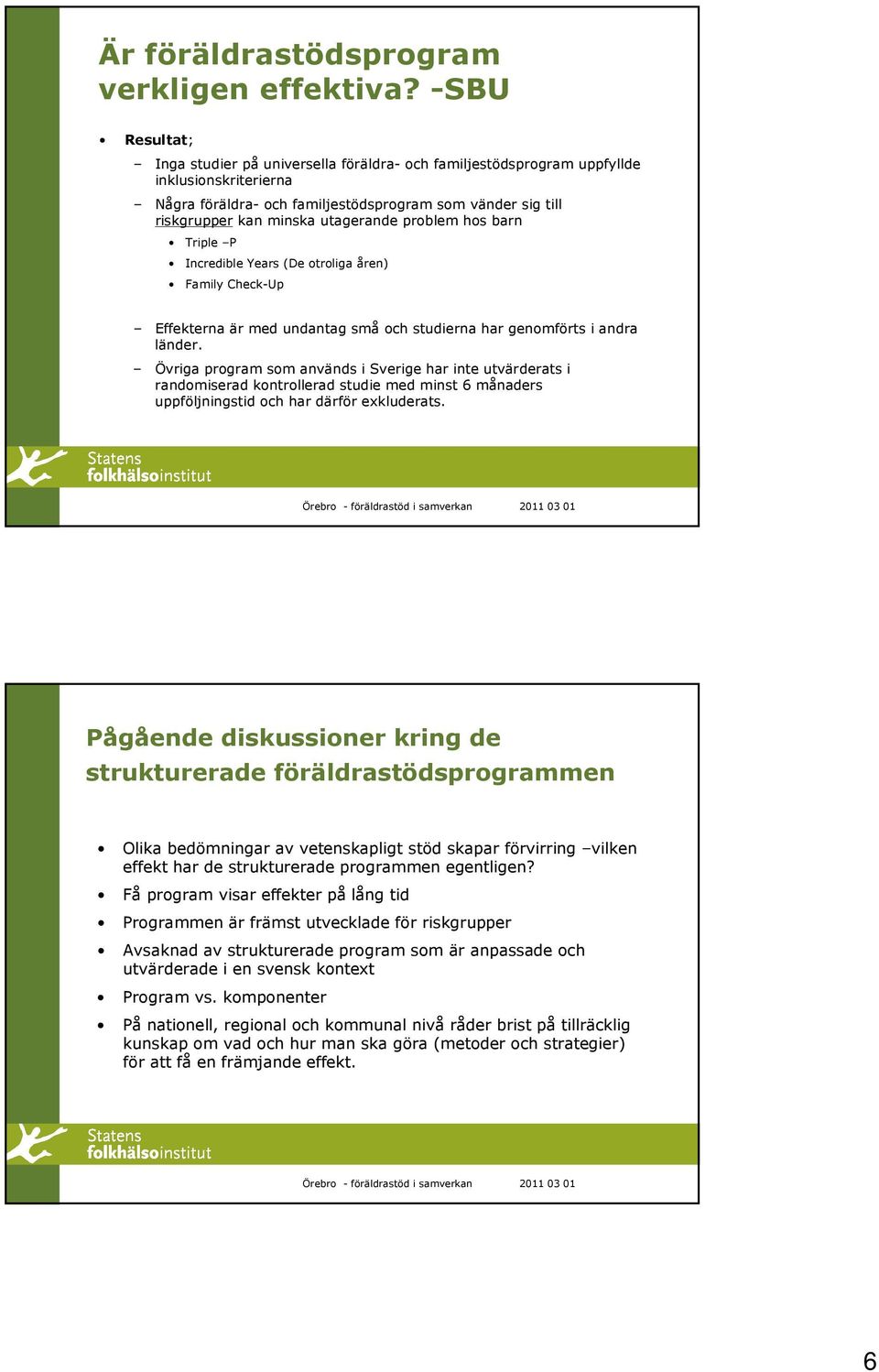 utagerande problem hos barn Triple P Incredible Years (De otroliga åren) Family Check-Up Effekterna är med undantag små och studierna har genomförts i andra länder.