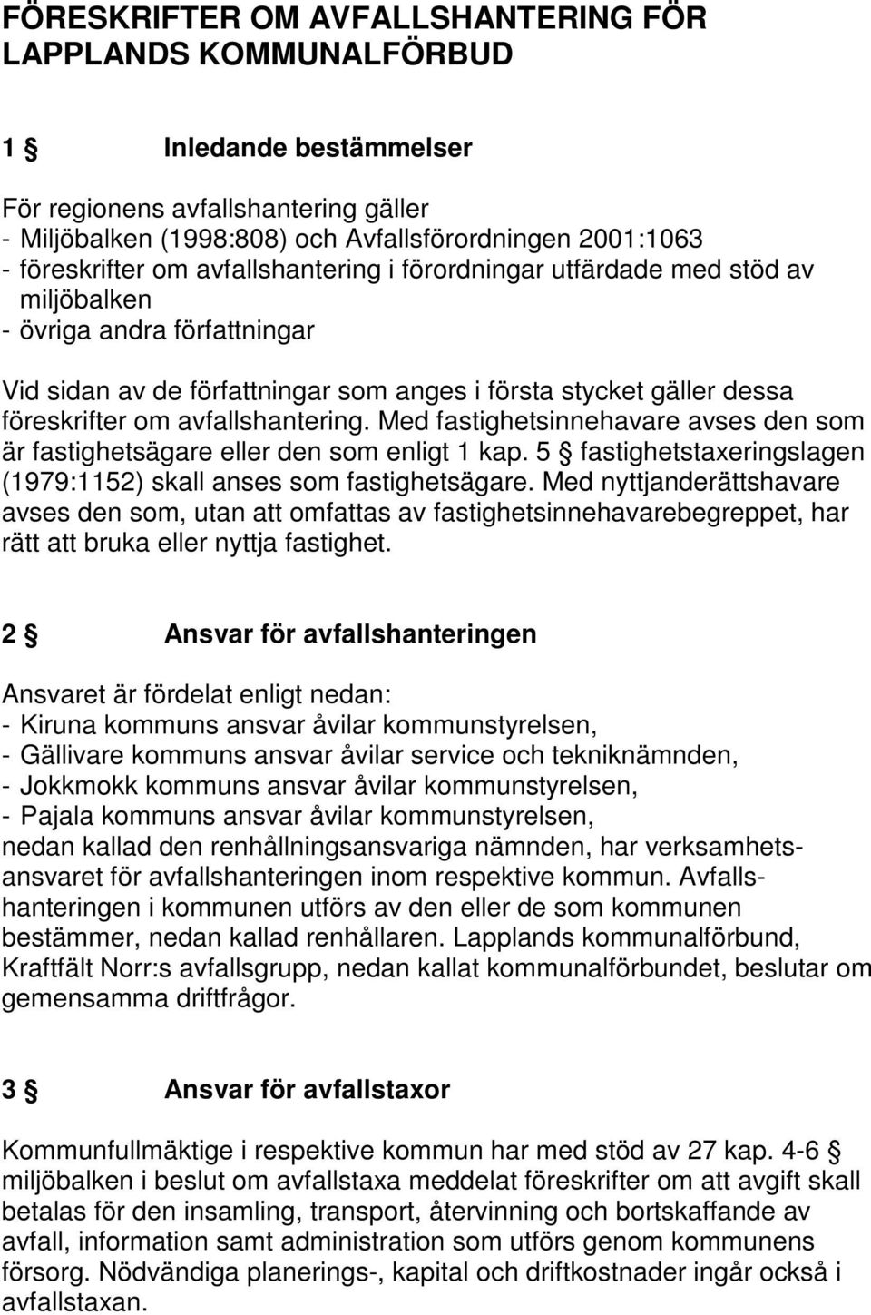 avfallshantering. Med fastighetsinnehavare avses den som är fastighetsägare eller den som enligt 1 kap. 5 fastighetstaxeringslagen (1979:1152) skall anses som fastighetsägare.