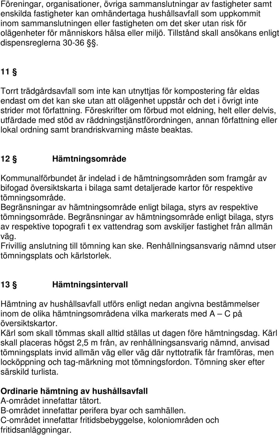 11 Torrt trädgårdsavfall som inte kan utnyttjas för kompostering får eldas endast om det kan ske utan att olägenhet uppstår och det i övrigt inte strider mot författning.