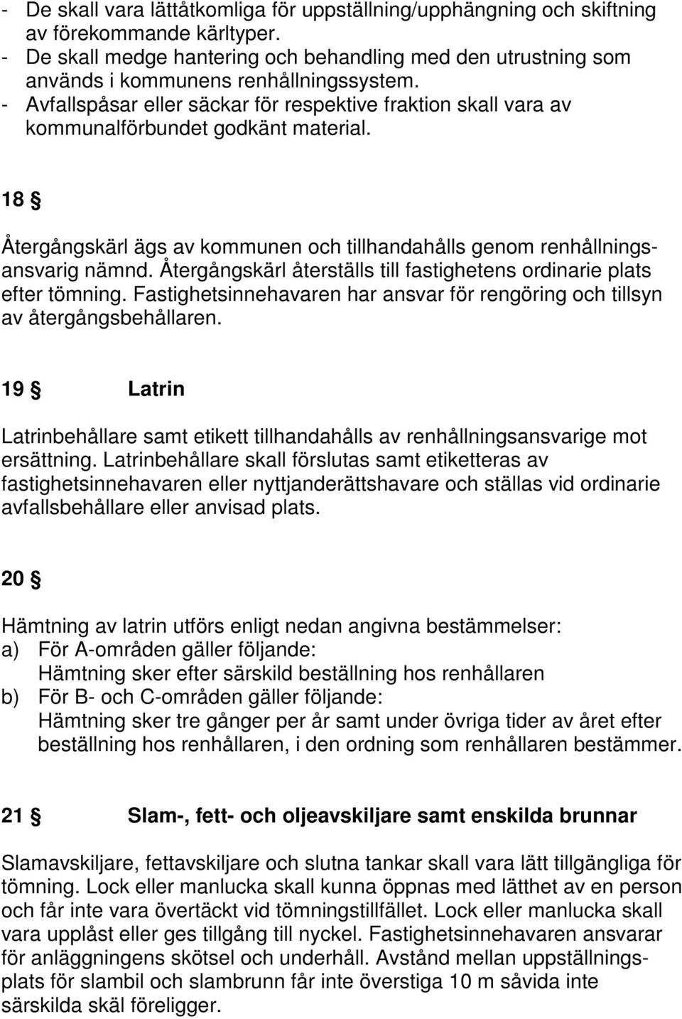 - Avfallspåsar eller säckar för respektive fraktion skall vara av kommunalförbundet godkänt material. 18 Återgångskärl ägs av kommunen och tillhandahålls genom renhållningsansvarig nämnd.