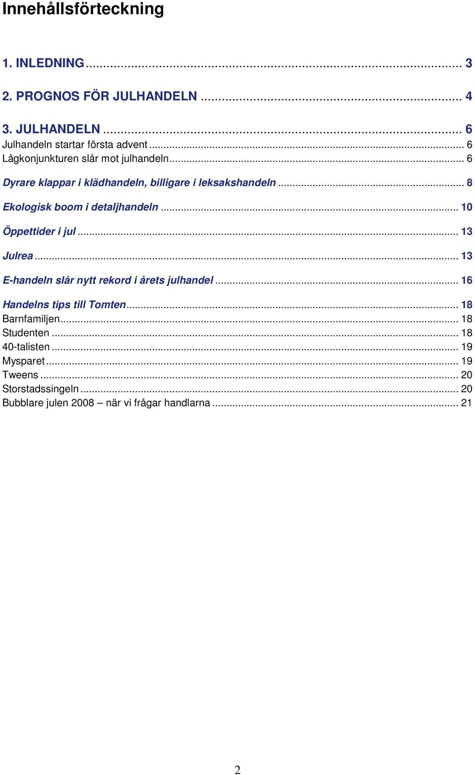 .. 8 Ekologisk boom i detaljhandeln... 10 Öppettider i jul... 13 Julrea... 13 E-handeln slår nytt rekord i årets julhandel.