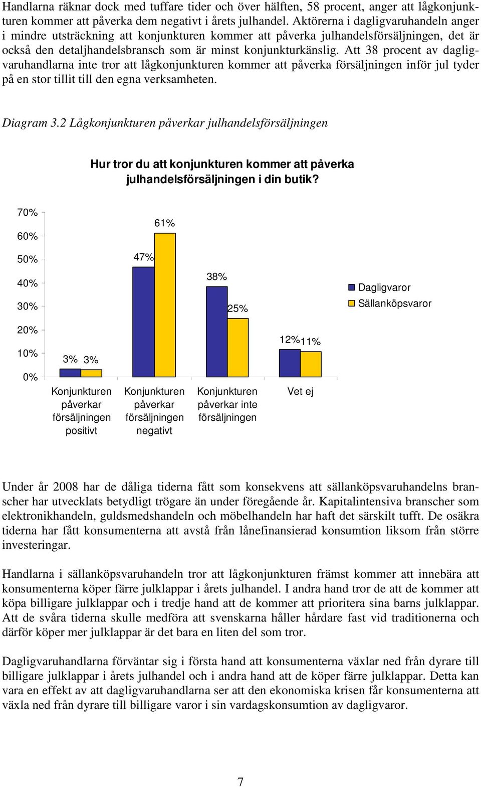 Att 38 procent av dagligvaruhandlarna inte tror att lågkonjunkturen kommer att påverka försäljningen inför jul tyder på en stor tillit till den egna verksamheten. Diagram 3.