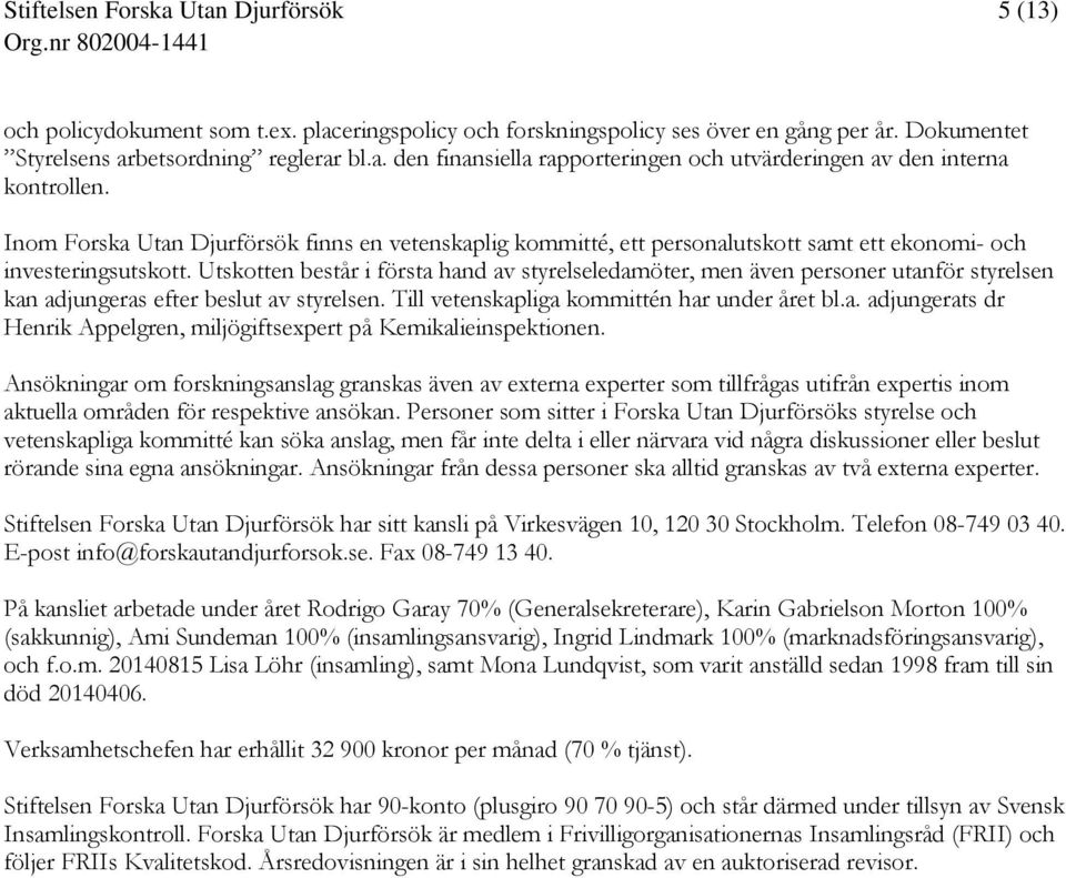 Utskotten består i första hand av styrelseledamöter, men även personer utanför styrelsen kan adjungeras efter beslut av styrelsen. Till vetenskapliga kommittén har under året bl.a. adjungerats dr Henrik Appelgren, miljögiftsexpert på Kemikalieinspektionen.