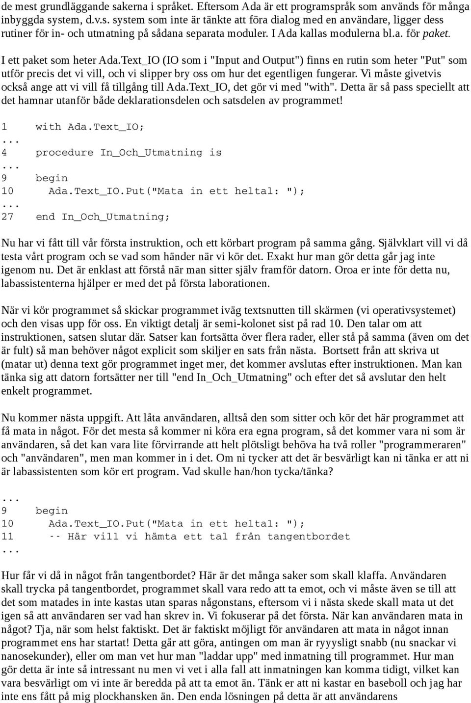 Text_IO (IO som i "Input and Output") finns en rutin som heter "Put" som utför precis det vi vill, och vi slipper bry oss om hur det egentligen fungerar.