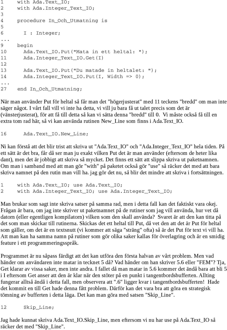 I vårt fall vill vi inte ha detta, vi vill ju bara få ut talet precis som det är (vänsterjusterat), för att få till detta så kan vi sätta denna "bredd" till 0.