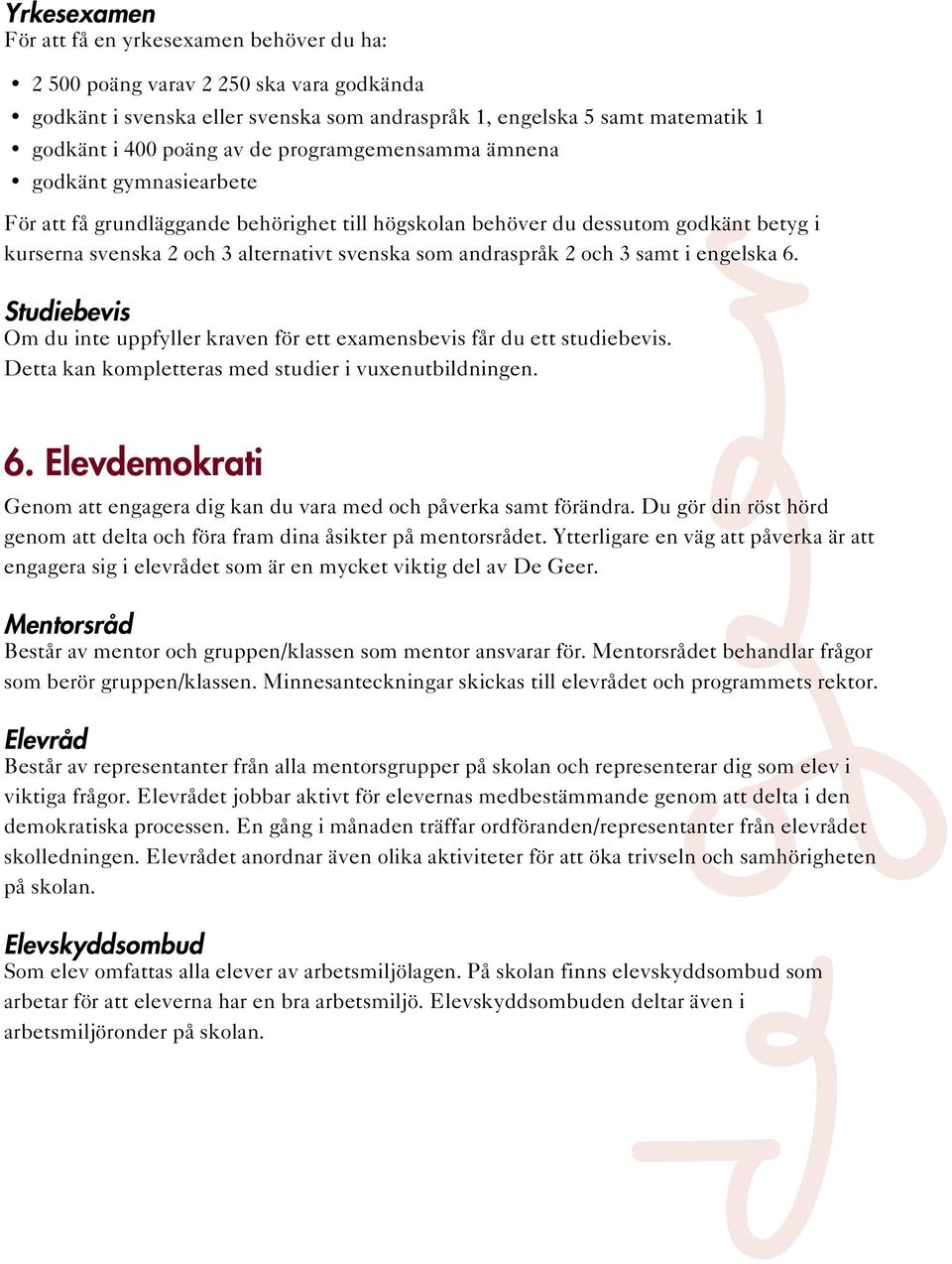 och 3 samt i engelska 6. Studiebevis Om du inte uppfyller kraven för ett examensbevis får du ett studiebevis. Detta kan kompletteras med studier i vuxenutbildningen. 6. Elevdemokrati Genom att engagera dig kan du vara med och påverka samt förändra.