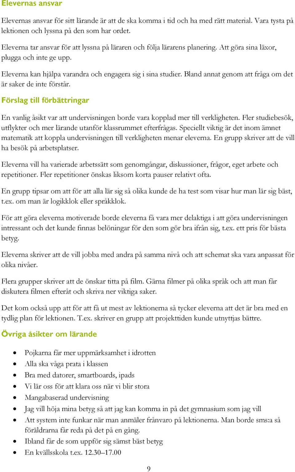 Bland annat genom att fråga om det är saker de inte förstår. Förslag till förbättringar En vanlig åsikt var att undervisningen borde vara kopplad mer till verkligheten.