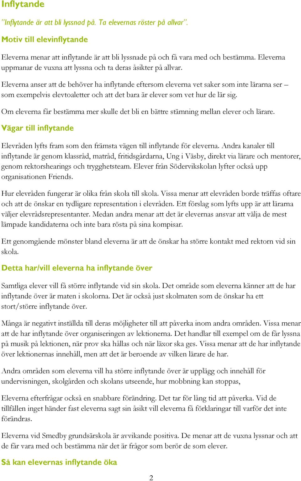 Eleverna anser att de behöver ha inflytande eftersom eleverna vet saker som inte lärarna ser som exempelvis elevtoaletter och att det bara är elever som vet hur de lär sig.