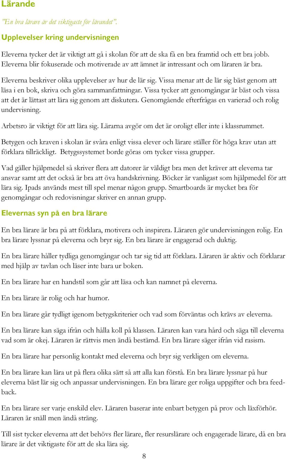 Vissa menar att de lär sig bäst genom att läsa i en bok, skriva och göra sammanfattningar. Vissa tycker att genomgångar är bäst och vissa att det är lättast att lära sig genom att diskutera.