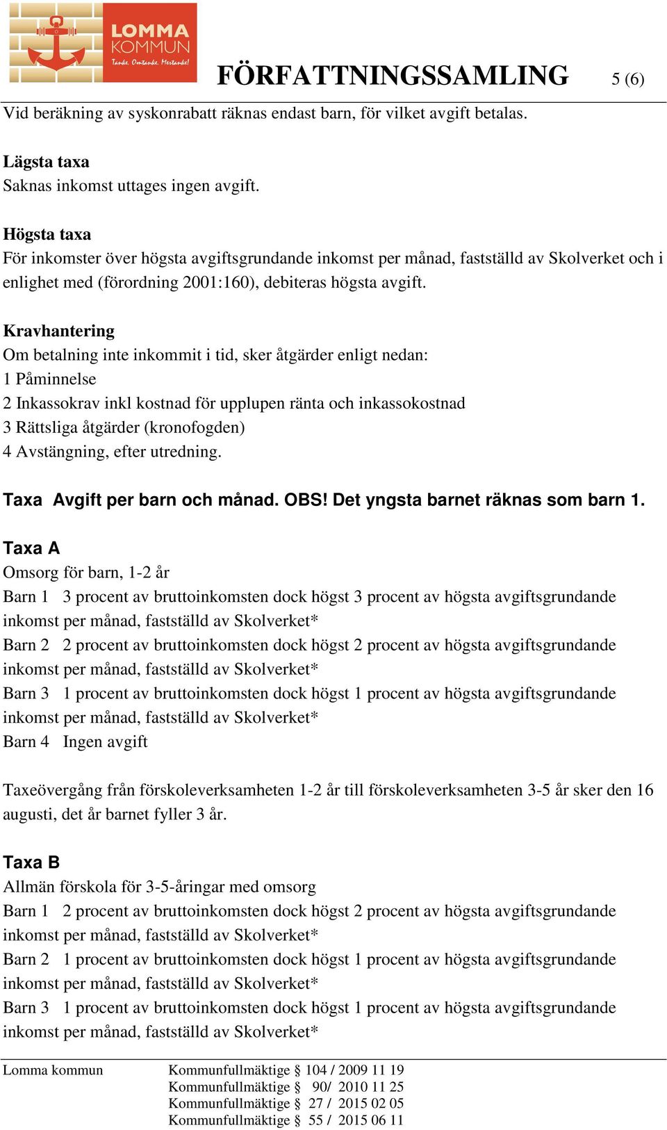 Kravhantering Om betalning inte inkommit i tid, sker åtgärder enligt nedan: 1 Påminnelse 2 Inkassokrav inkl kostnad för upplupen ränta och inkassokostnad 3 Rättsliga åtgärder (kronofogden) 4