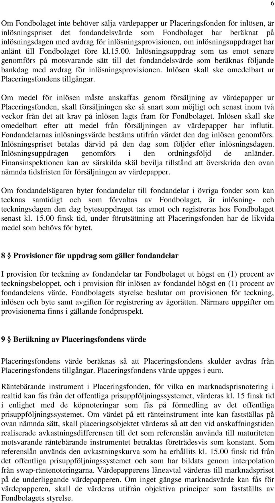 Inlösningsuppdrag som tas emot senare genomförs på motsvarande sätt till det fondandelsvärde som beräknas följande bankdag med avdrag för inlösningsprovisionen.