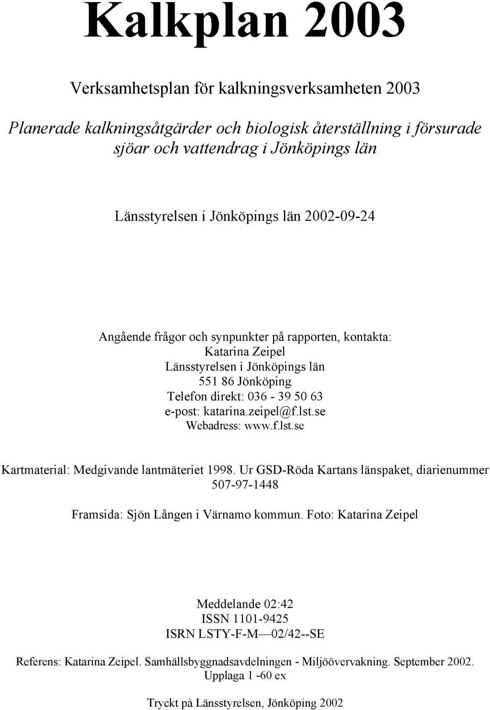 se Webadress: www.f.lst.se Kartmaterial: Medgivande lantmäteriet 1998. Ur GSD-Röda Kartans länspaket, diarienummer 507-97-1448 Framsida: Sjön Lången i Värnamo kommun.