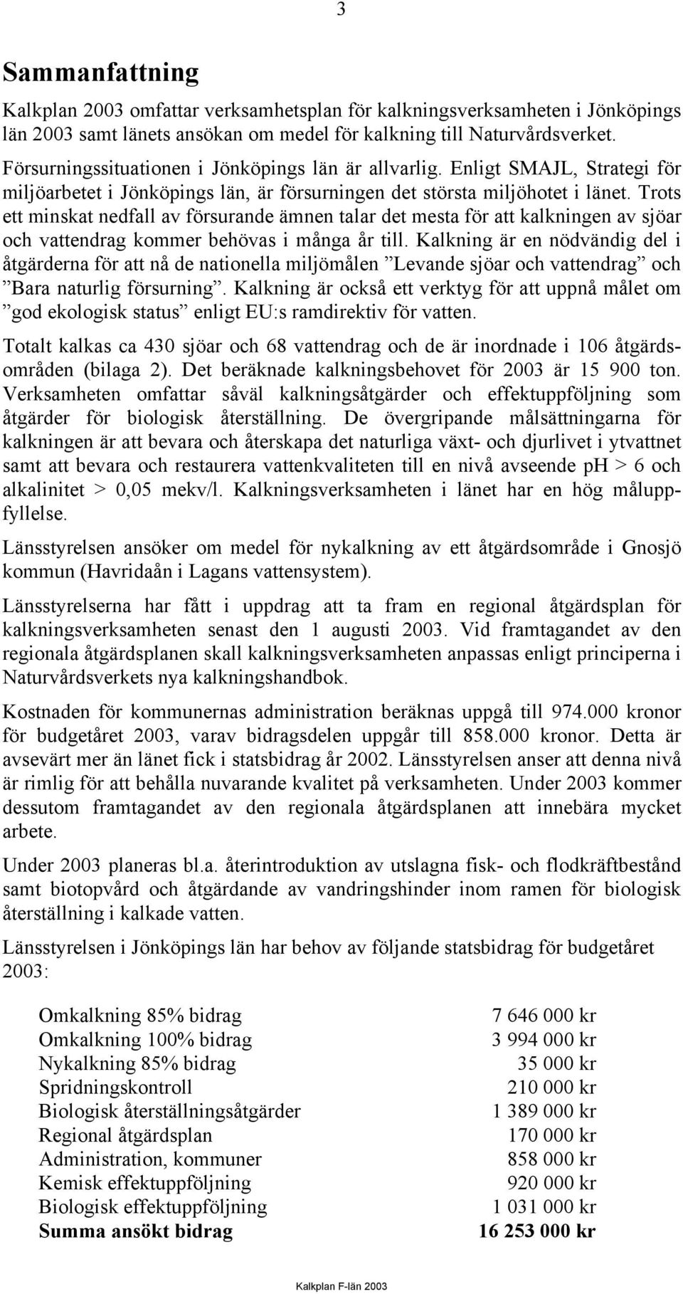 Trots ett minskat nedfall av försurande ämnen talar det mesta för att kalkningen av sjöar och vattendrag kommer behövas i många år till.