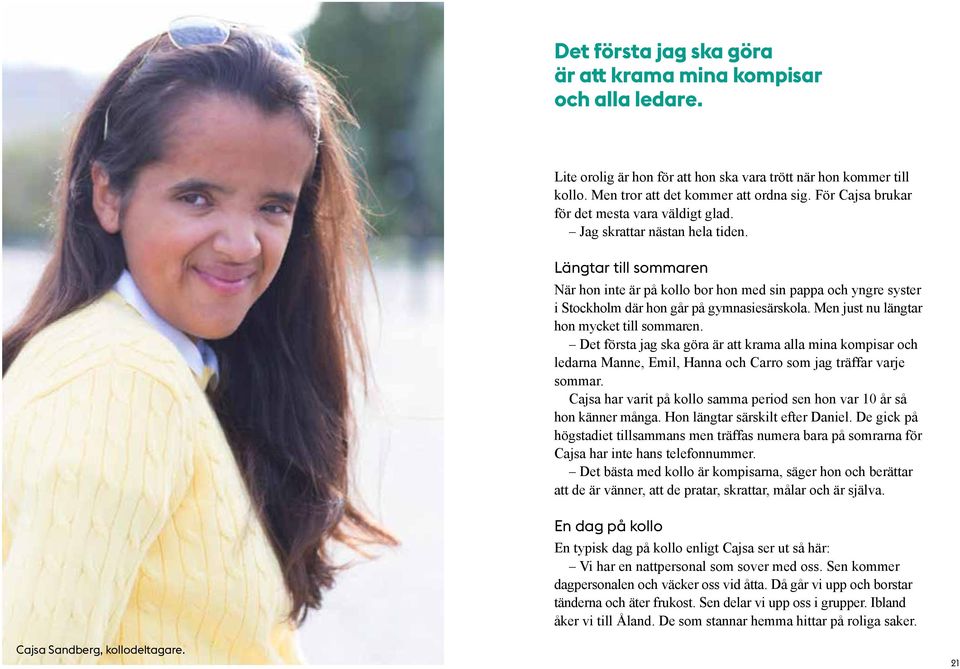 Längtar till sommaren När hon inte är på kollo bor hon med sin pappa och yngre syster i Stockholm där hon går på gymnasiesärskola. Men just nu längtar hon mycket till sommaren.