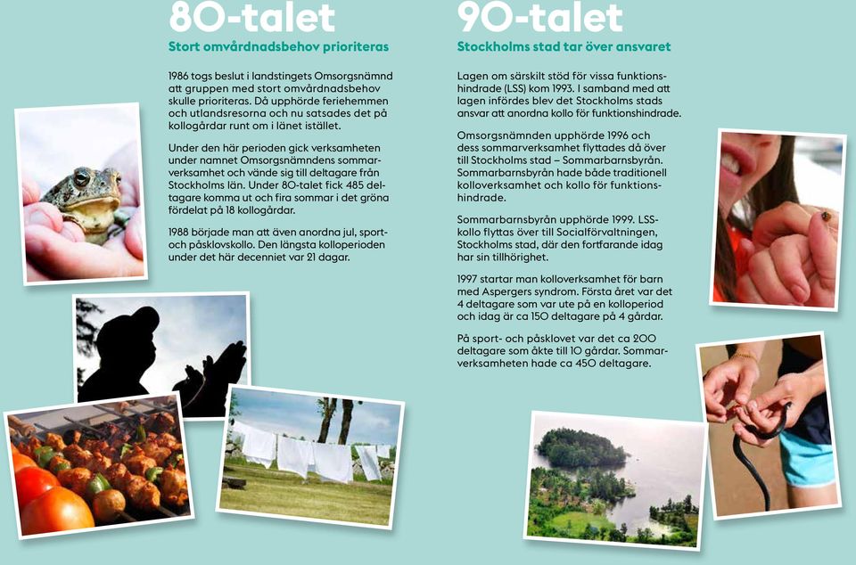 Under den här perioden gick verksamheten under namnet Omsorgsnämndens sommarverksamhet och vände sig till deltagare från Stockholms län.