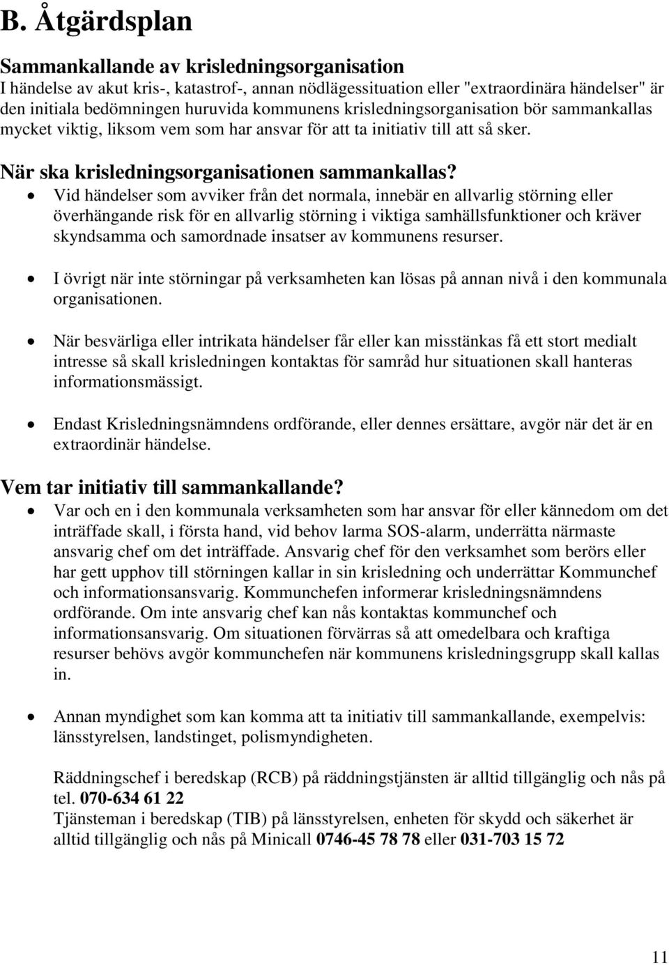 Vid händelser som avviker från det normala, innebär en allvarlig störning eller överhängande risk för en allvarlig störning i viktiga samhällsfunktioner och kräver skyndsamma och samordnade insatser