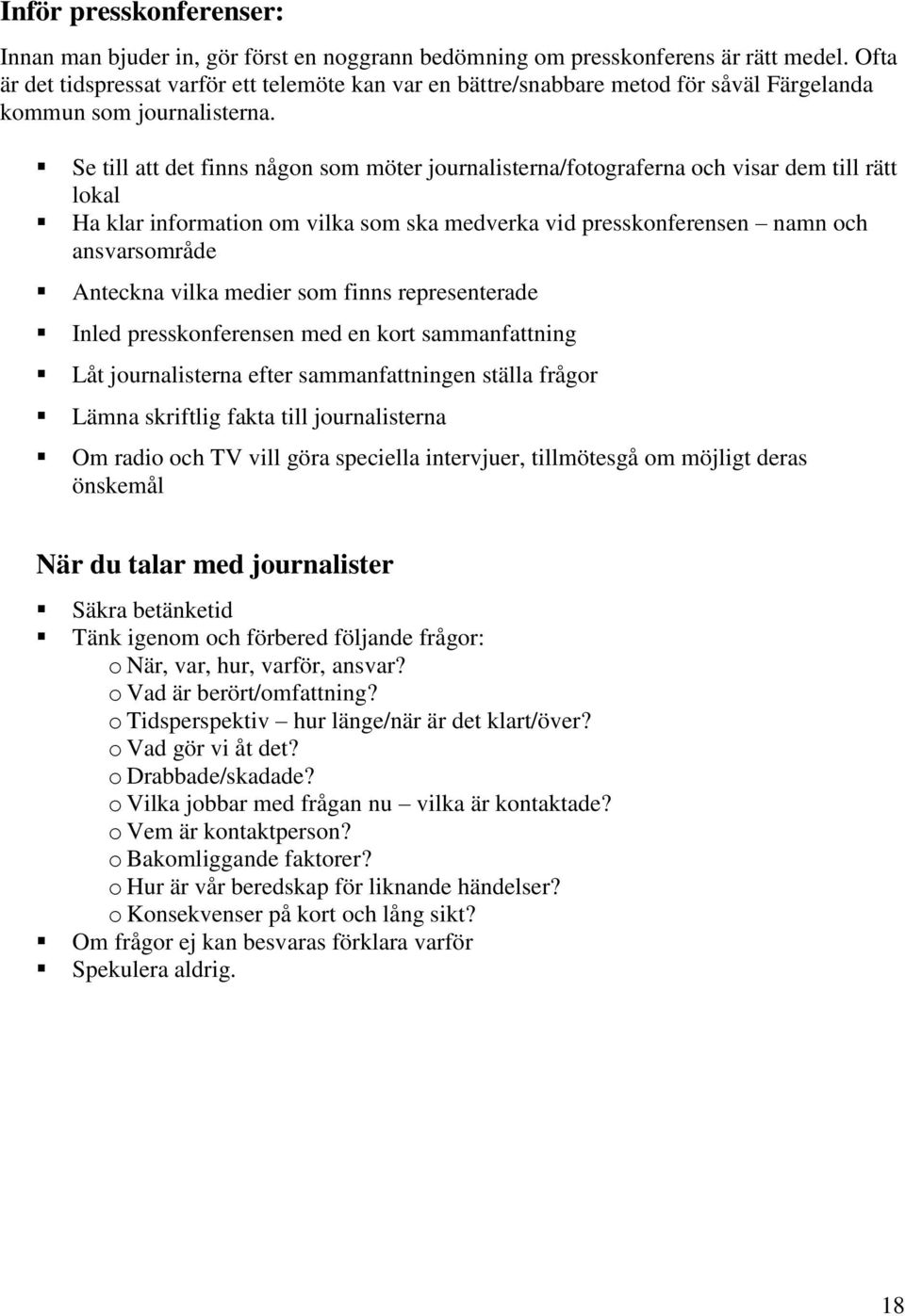 Se till att det finns någon som möter journalisterna/fotograferna och visar dem till rätt lokal Ha klar information om vilka som ska medverka vid presskonferensen namn och ansvarsområde Anteckna