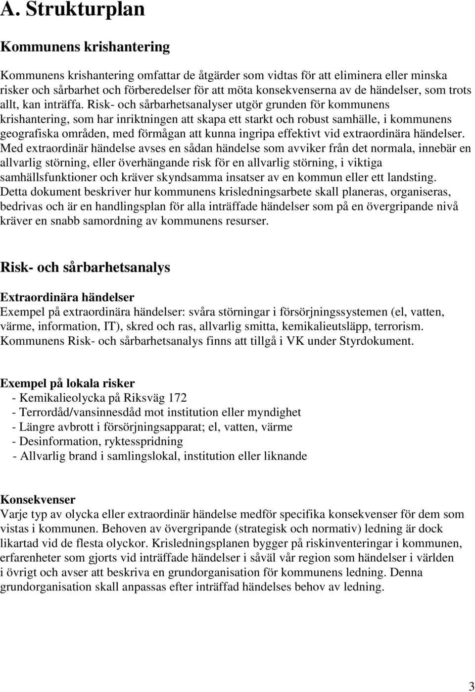 Risk- och sårbarhetsanalyser utgör grunden för kommunens krishantering, som har inriktningen att skapa ett starkt och robust samhälle, i kommunens geografiska områden, med förmågan att kunna ingripa