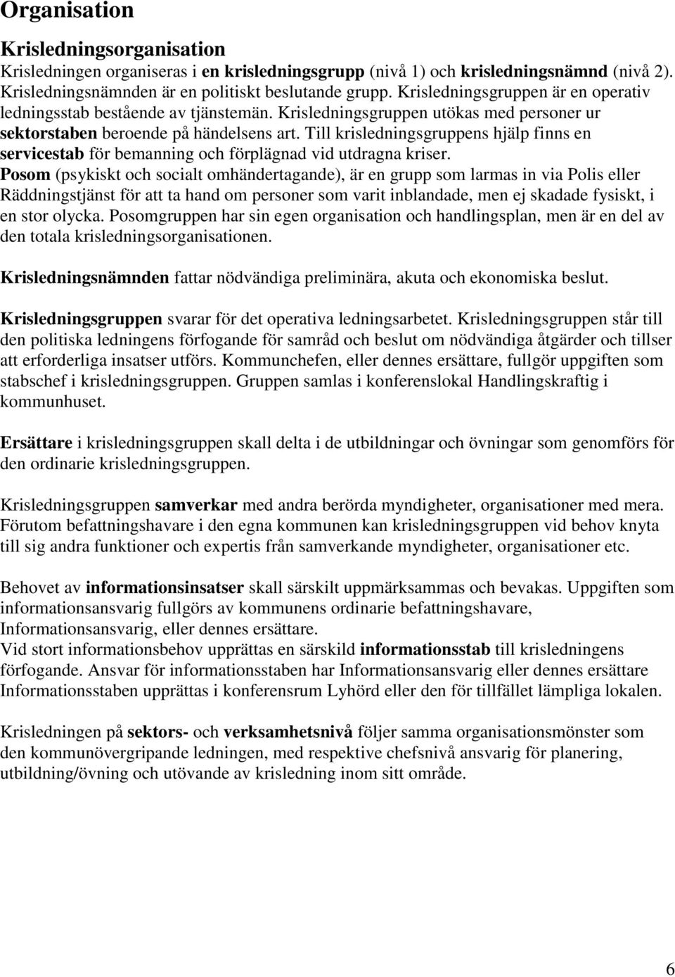 Till krisledningsgruppens hjälp finns en servicestab för bemanning och förplägnad vid utdragna kriser.