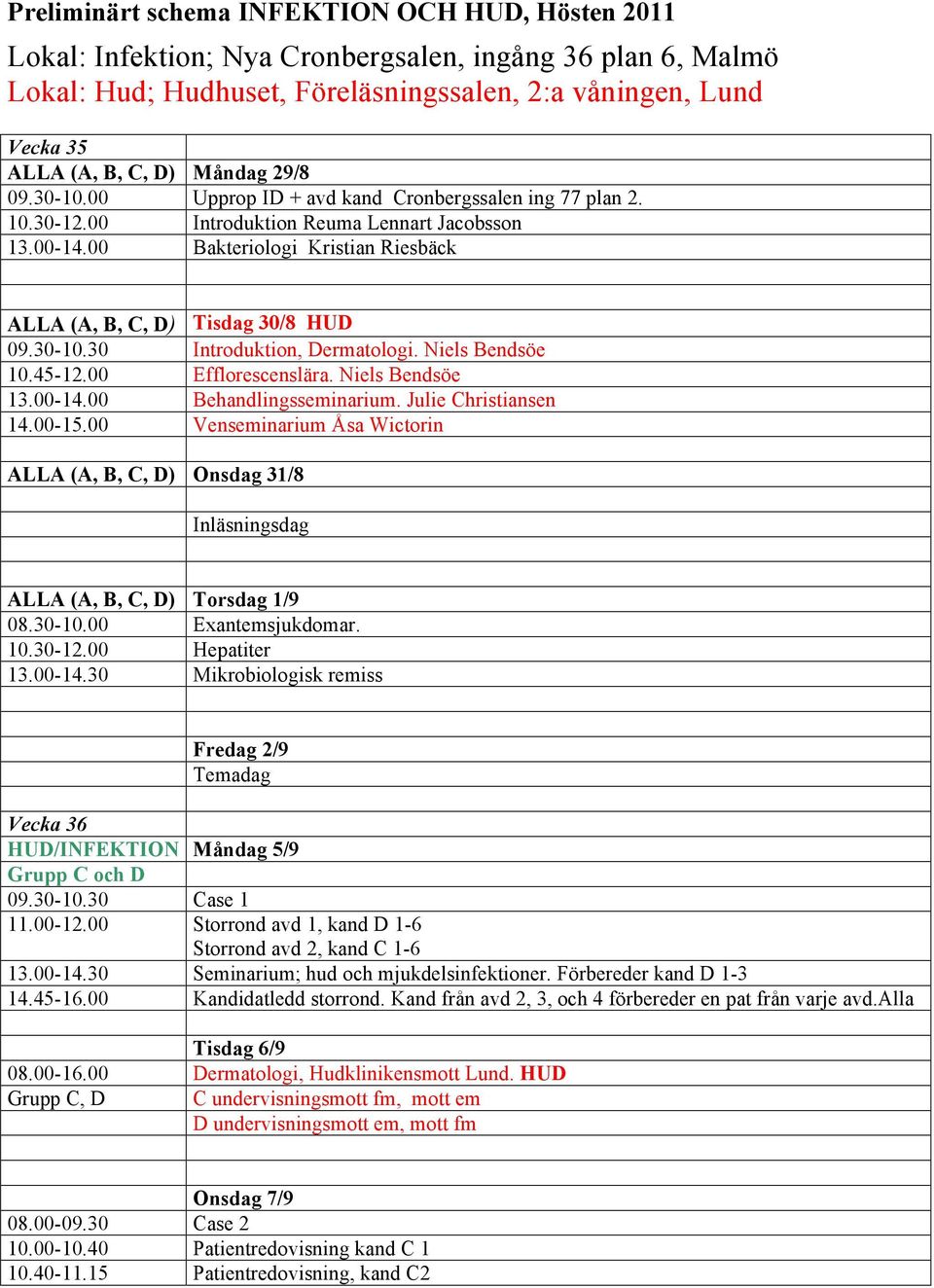 00 Bakteriologi Kristian Riesbäck ALLA (A, B, C, D) Tisdag 30/8 HUD 09.30-10.30 Introduktion, Dermatologi. Niels Bendsöe 10.45-12.00 Efflorescenslära. Niels Bendsöe 13.00-14.00 Behandlingsseminarium.