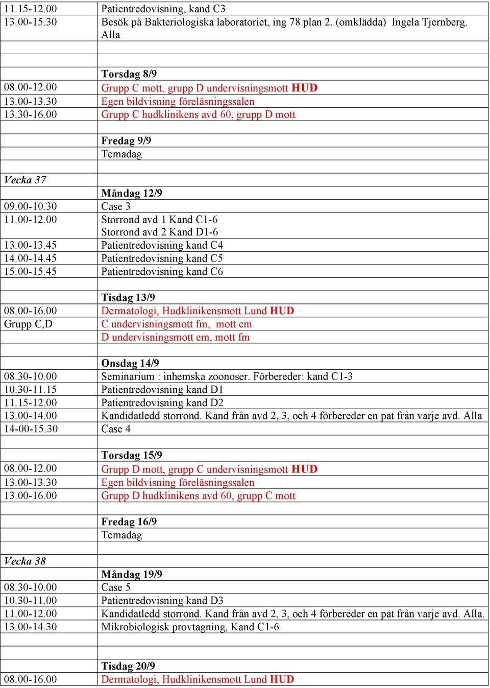 00 Storrond avd 1 Kand C1-6 Storrond avd 2 Kand D1-6 13.00-13.45 Patientredovisning kand C4 14.00-14.45 Patientredovisning kand C5 15.00-15.