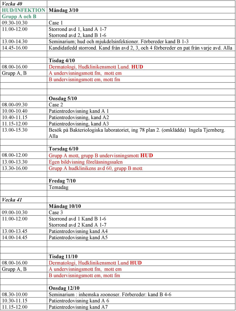 HUD Onsdag 5/10 08.00-09.30 Case 2 10.00-10.40 Patientredovisning kand A 1 10.40-11.15 Patientredovisning, kand A2 11.15-12.00 Patientredovisning, kand A3 13.00-15.