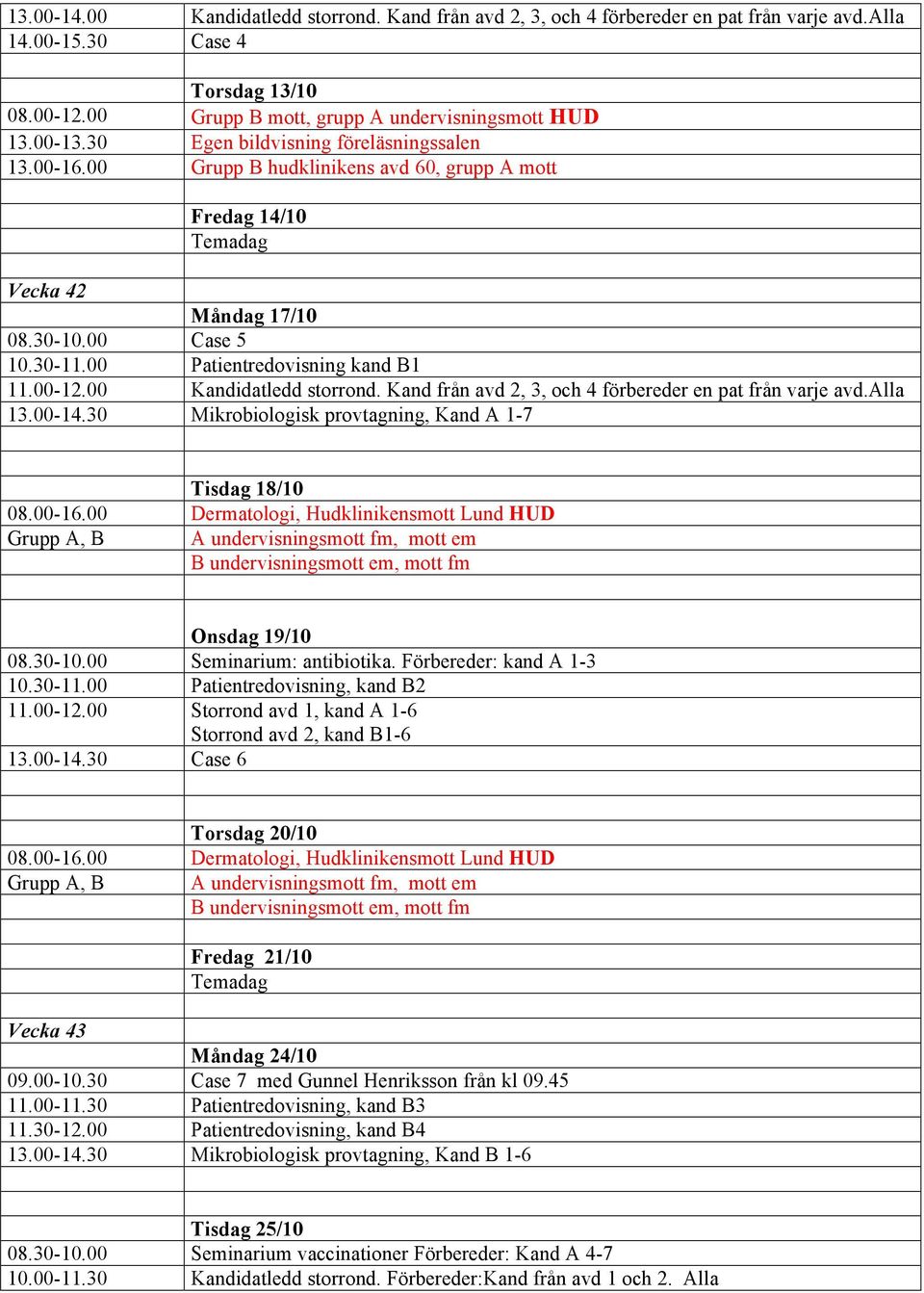 Kand från avd 2, 3, och 4 förbereder en pat från varje avd.alla 13.00-14.30 Mikrobiologisk provtagning, Kand A 1-7 Tisdag 18/10 Onsdag 19/10 08.30-10.00 Seminarium: antibiotika.