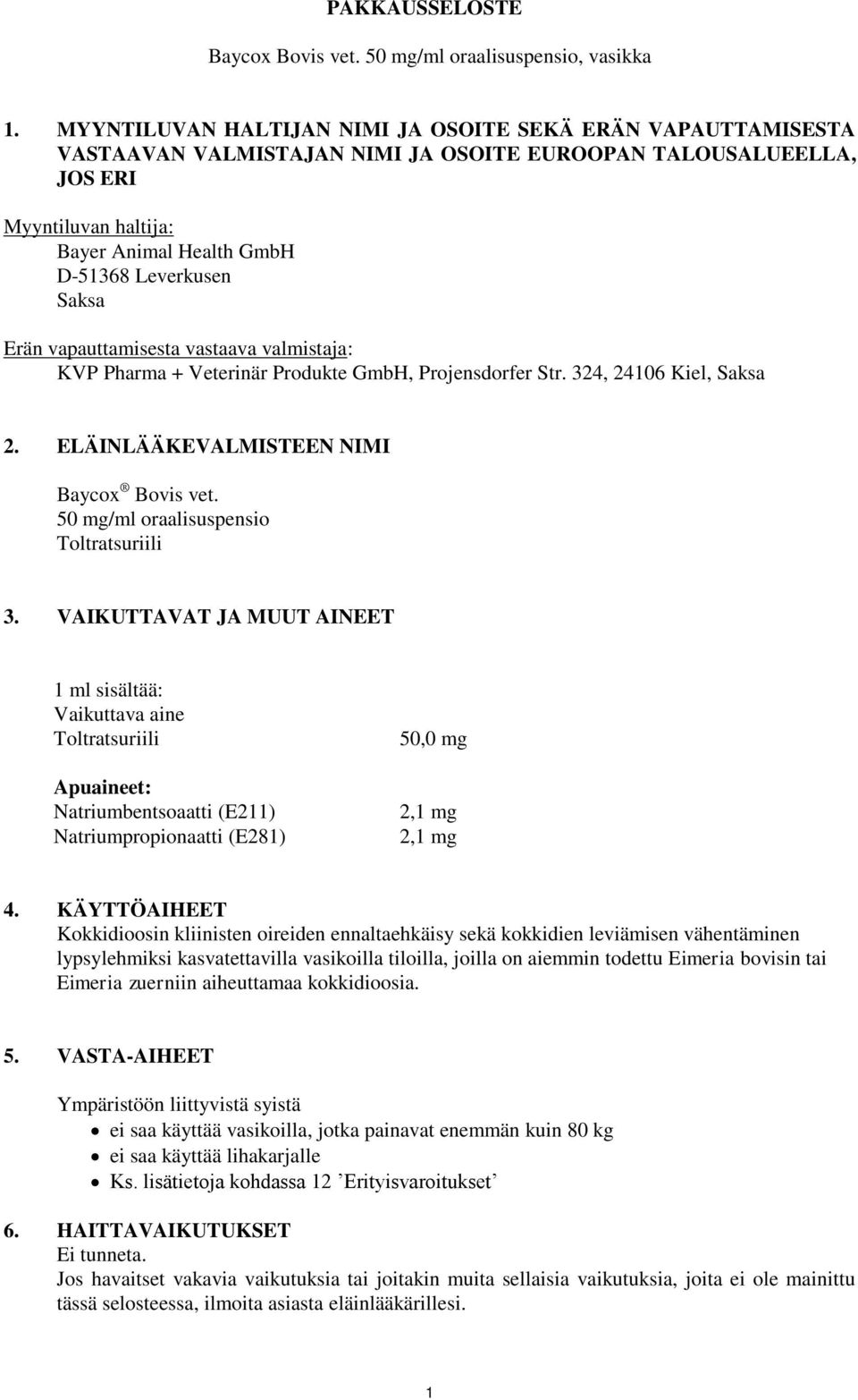 Saksa Erän vapauttamisesta vastaava valmistaja: KVP Pharma + Veterinär Produkte GmbH, Projensdorfer Str. 324, 24106 Kiel, Saksa 2. ELÄINLÄÄKEVALMISTEEN NIMI Baycox Bovis vet.