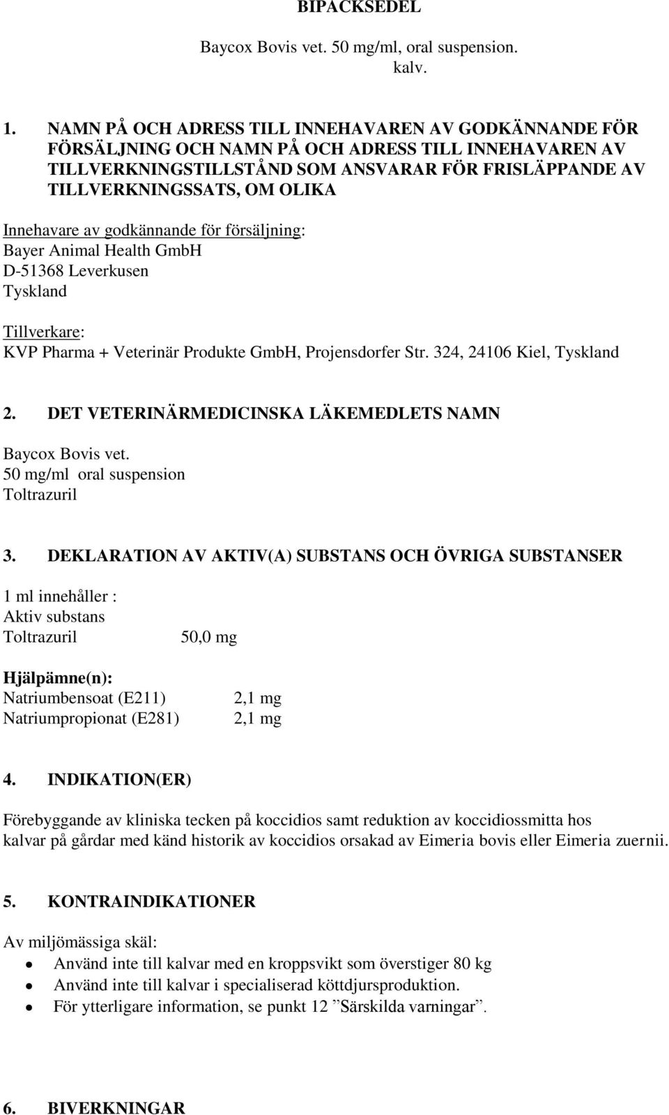 Innehavare av godkännande för försäljning: Bayer Animal Health GmbH D-51368 Leverkusen Tyskland Tillverkare: KVP Pharma + Veterinär Produkte GmbH, Projensdorfer Str. 324, 24106 Kiel, Tyskland 2.