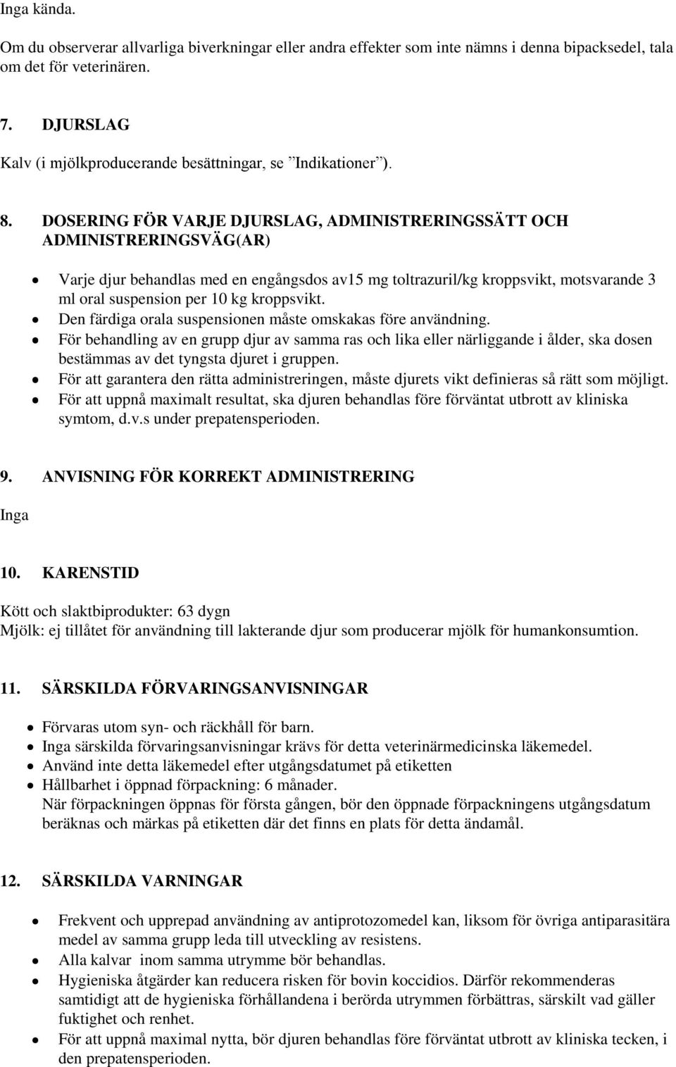 DOSERING FÖR VARJE DJURSLAG, ADMINISTRERINGSSÄTT OCH ADMINISTRERINGSVÄG(AR) Varje djur behandlas med en engångsdos av15 mg toltrazuril/kg kroppsvikt, motsvarande 3 ml oral suspension per 10 kg