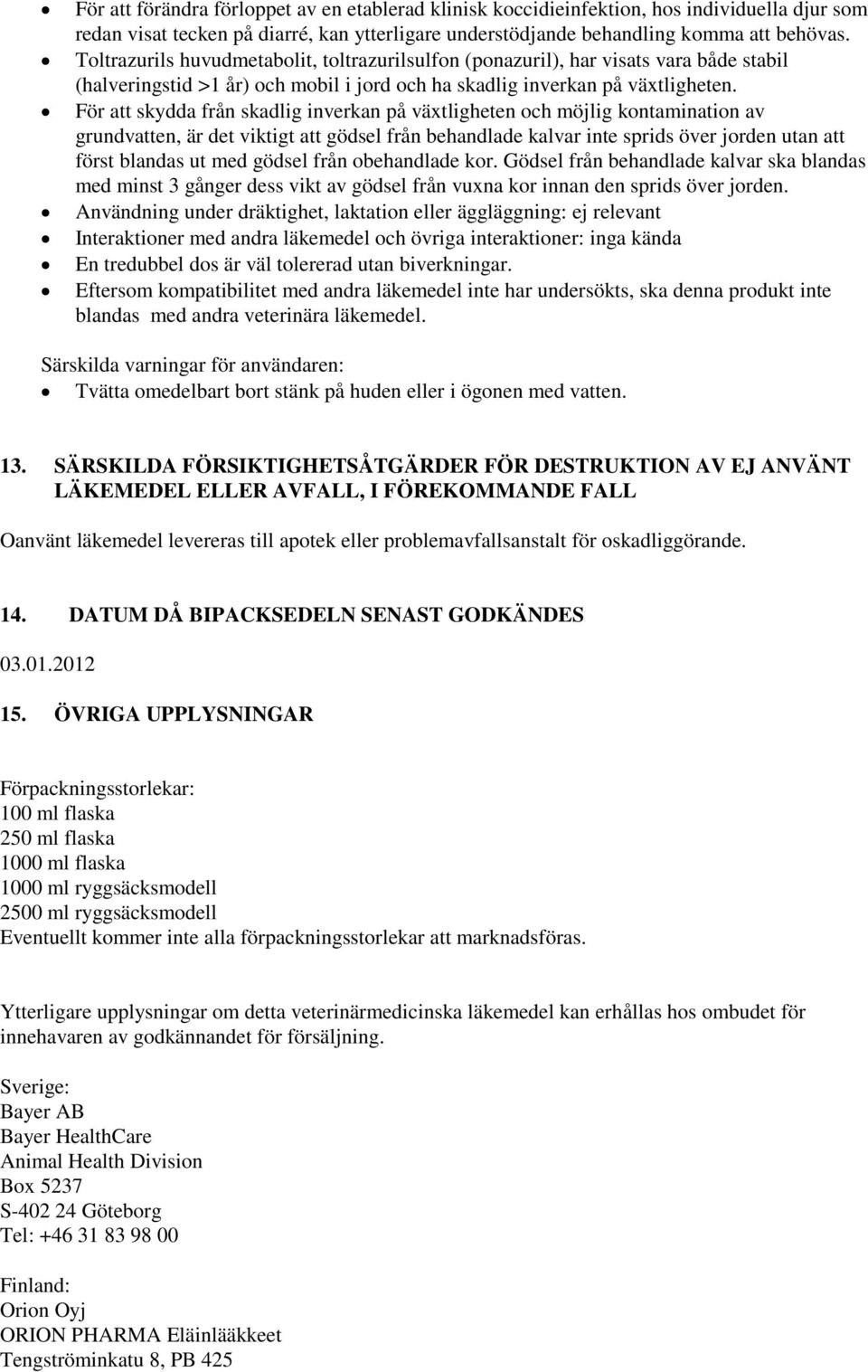 För att skydda från skadlig inverkan på växtligheten och möjlig kontamination av grundvatten, är det viktigt att gödsel från behandlade kalvar inte sprids över jorden utan att först blandas ut med