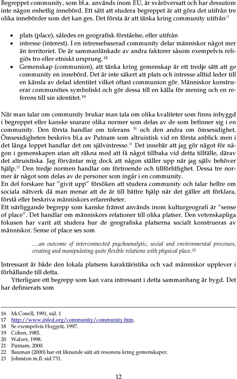 Det första är att tänka kring community utifrån 17 plats (place), således en geografisk förståelse, eller utifrån intresse (interest).