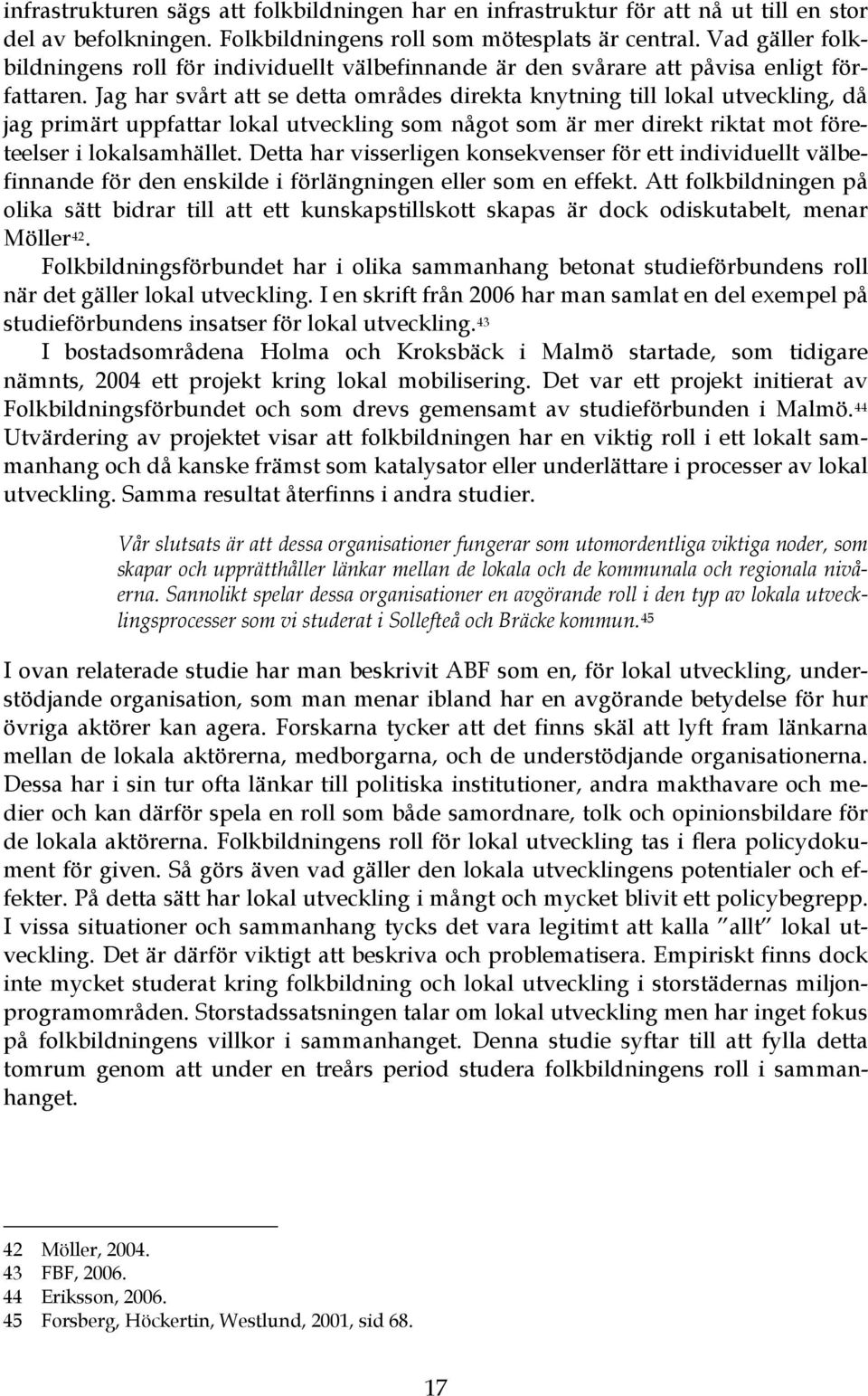 Jag har svårt att se detta områdes direkta knytning till lokal utveckling, då jag primärt uppfattar lokal utveckling som något som är mer direkt riktat mot företeelser i lokalsamhället.