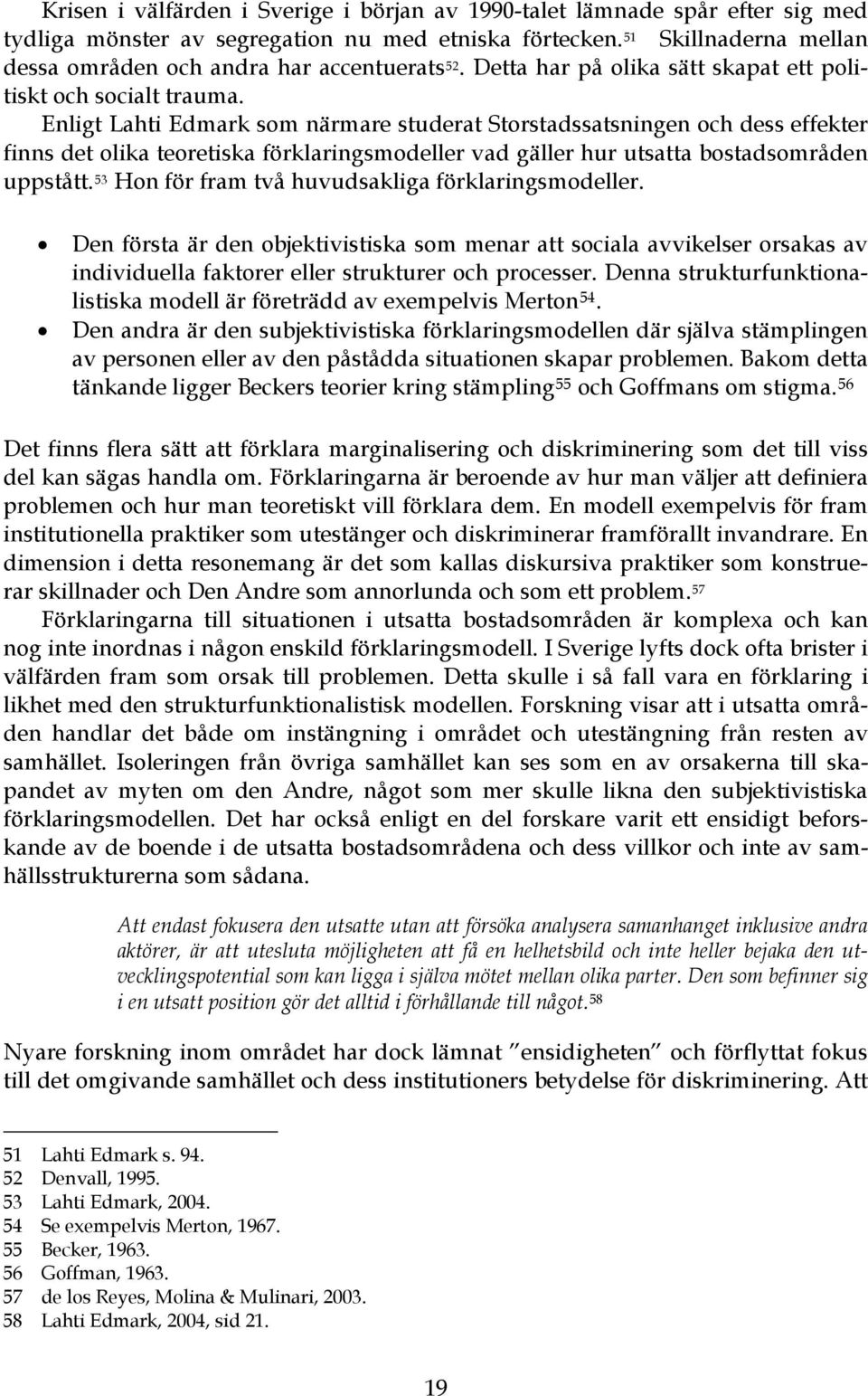 Enligt Lahti Edmark som närmare studerat Storstadssatsningen och dess effekter finns det olika teoretiska förklaringsmodeller vad gäller hur utsatta bostadsområden uppstått.